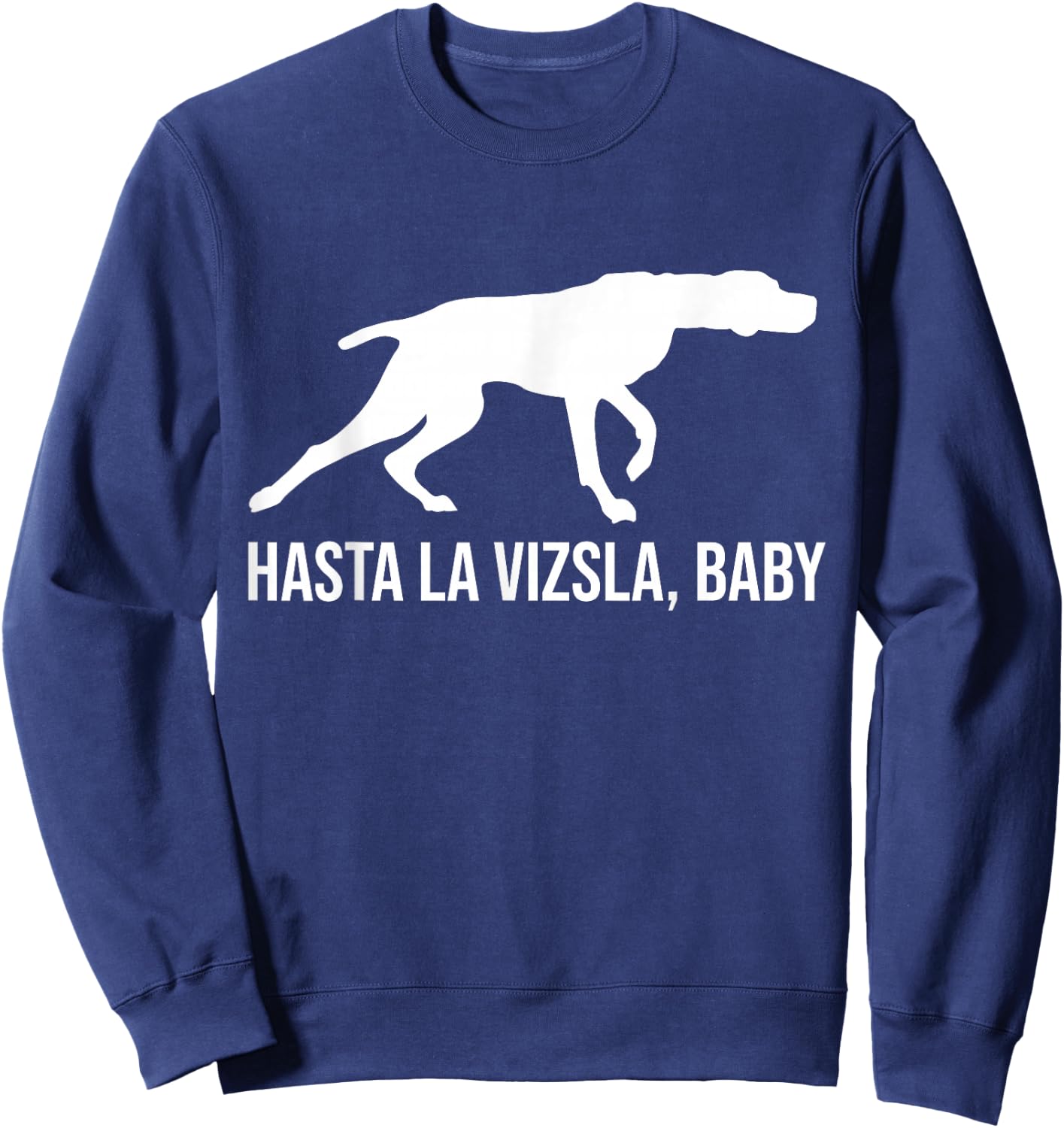 Hasta La Vizsla Baby Funny Pointer Dog Quote & Vizsla Puppy Sweatshirt - Sweatshirt | Navy