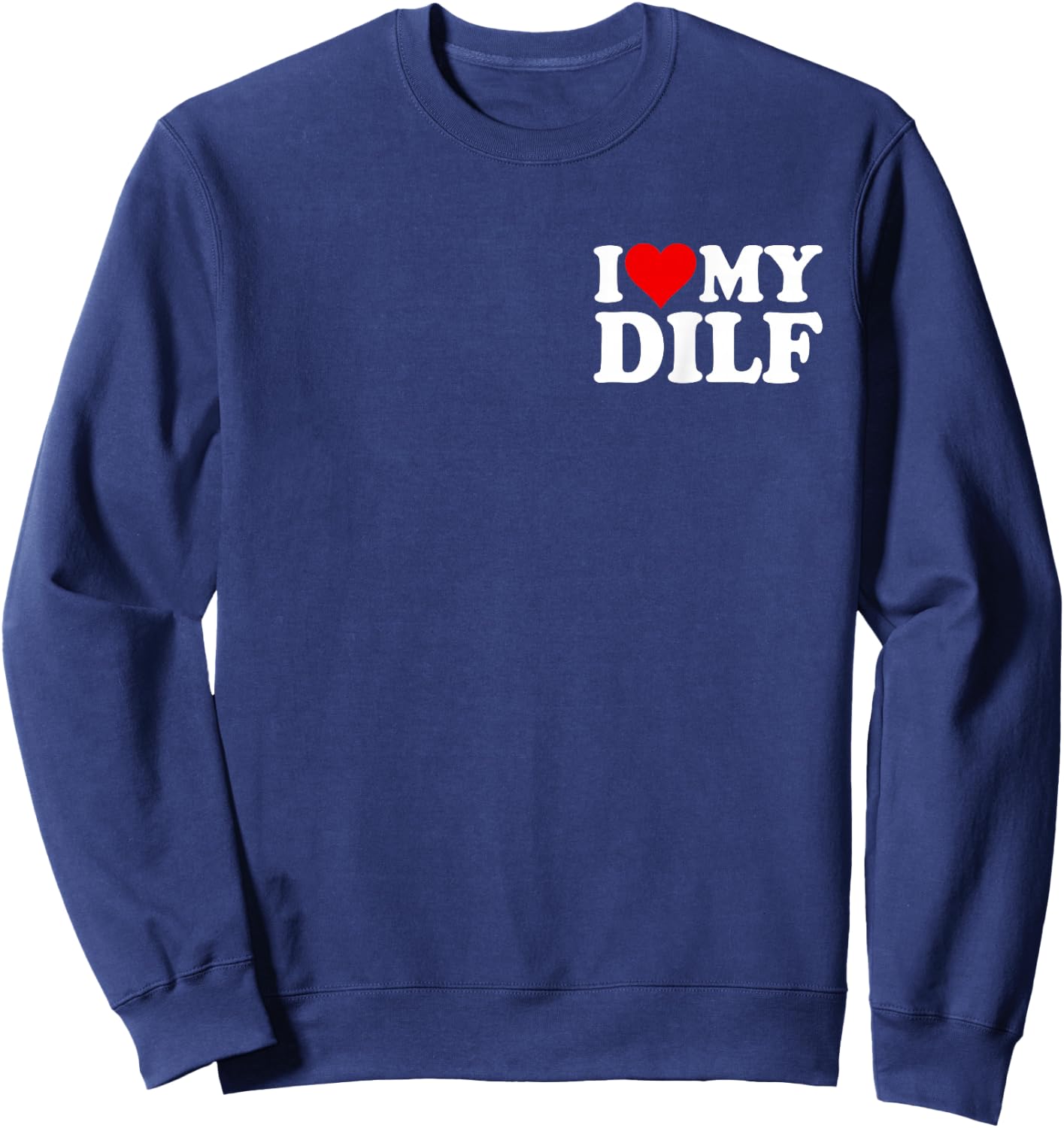 I Love Heart My DILF DAD Husband Sweatshirt - Sweatshirt | Navy