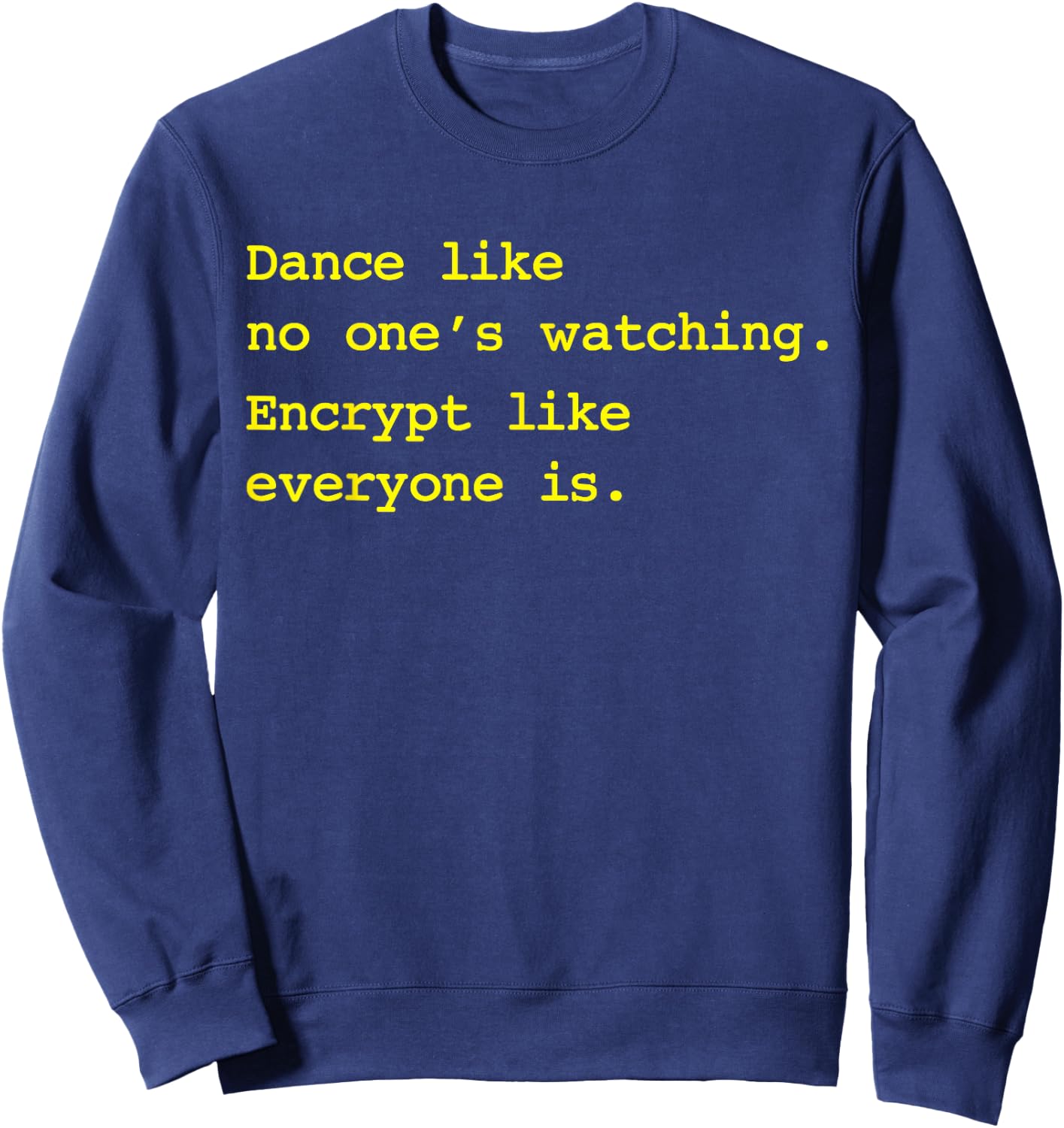 Dance Like No One's Watching Encrypt Like Everyone Is Shirt Sweatshirt - Sweatshirt | Navy