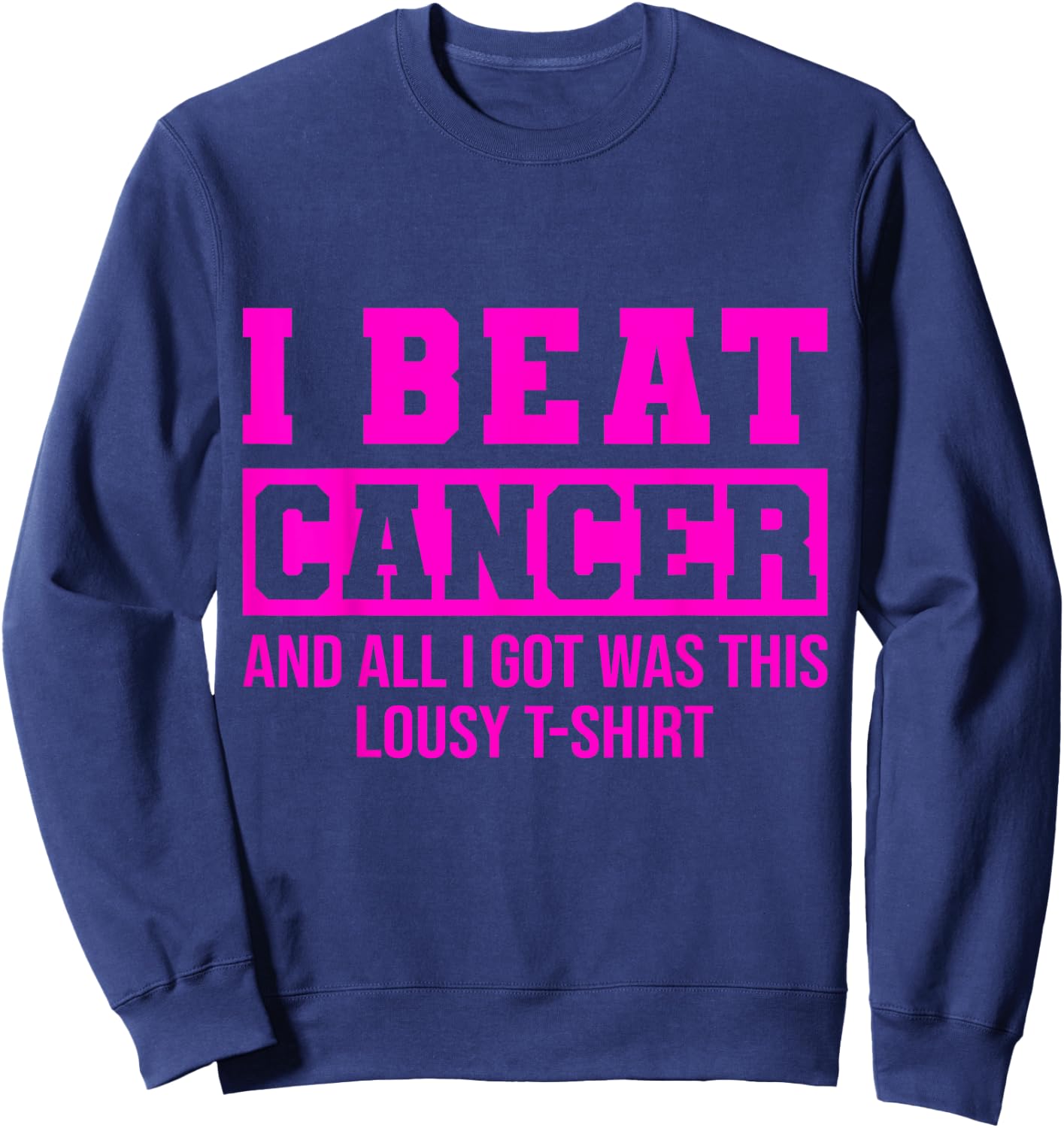 I Beat Cancer And All I Got Was This Lousy Breast Cancer Sweatshirt - Sweatshirt | Navy