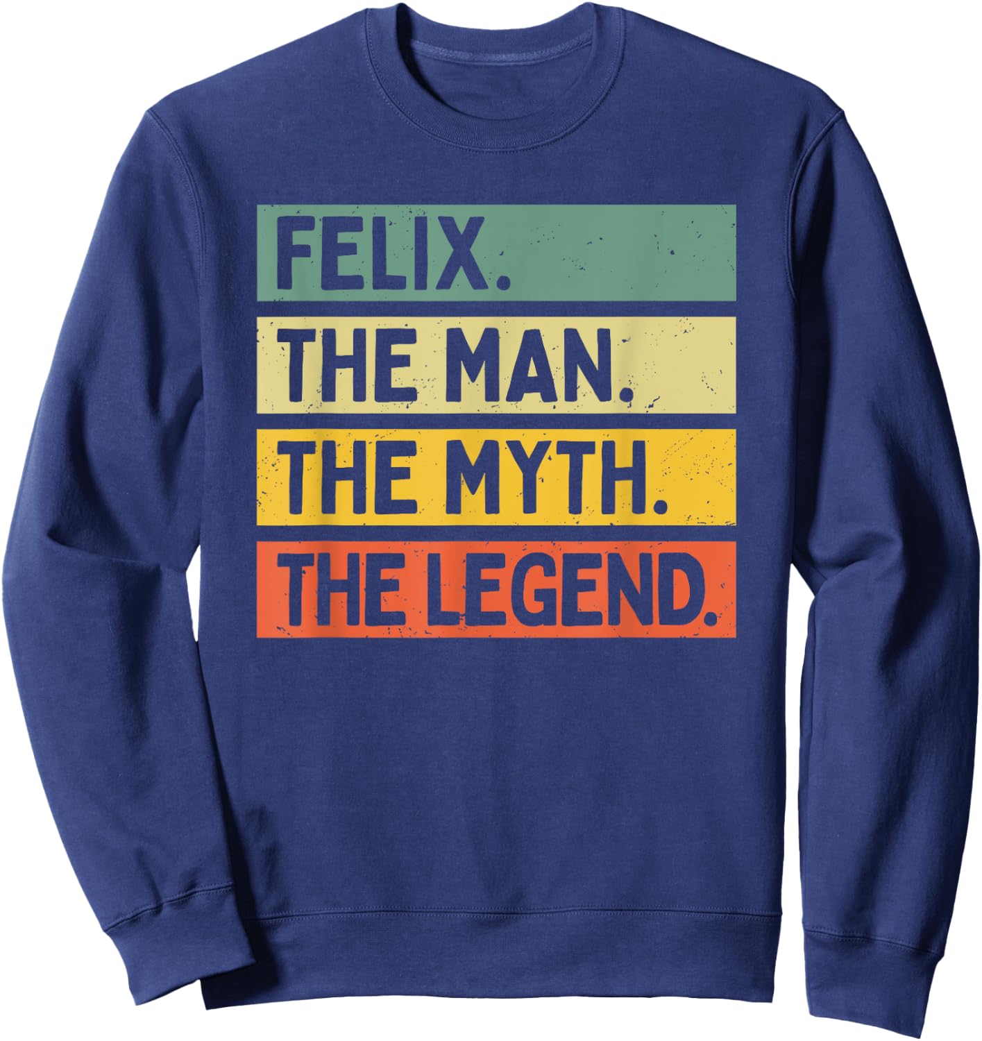 Felix The Man The Myth The Legend Funny Personalized Quote Sweatshirt - Sweatshirt | Navy