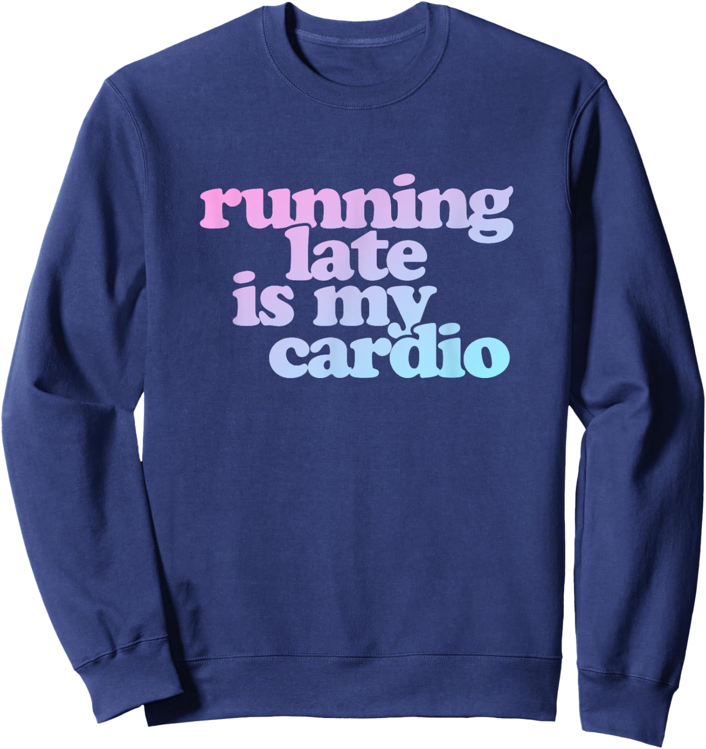 Running Late Is My Cardio Sweatshirt - Sweatshirt | Navy