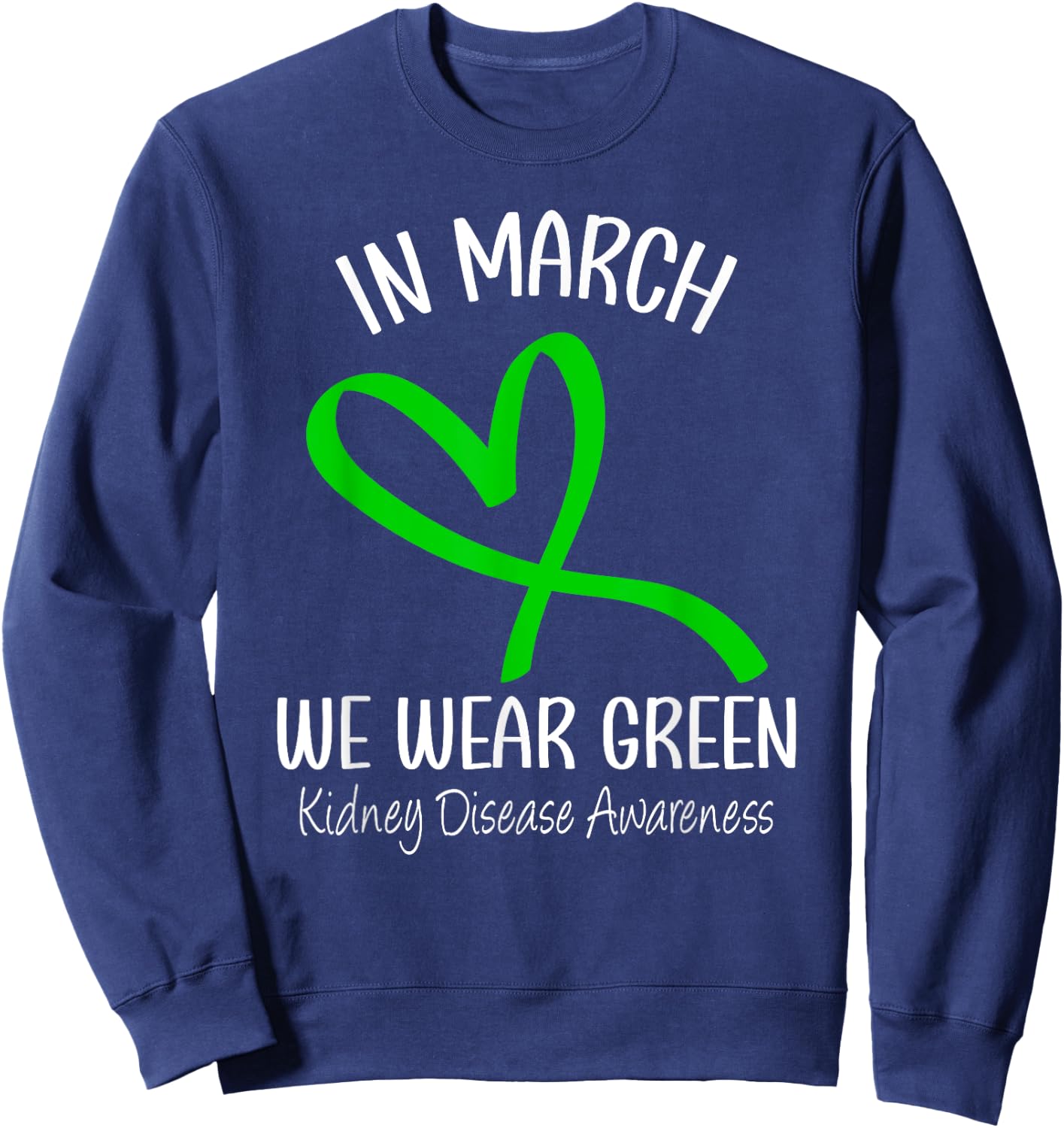Heart In March We Wear Green Kidney Disease Awareness Ribbon Sweatshirt - Sweatshirt | Navy
