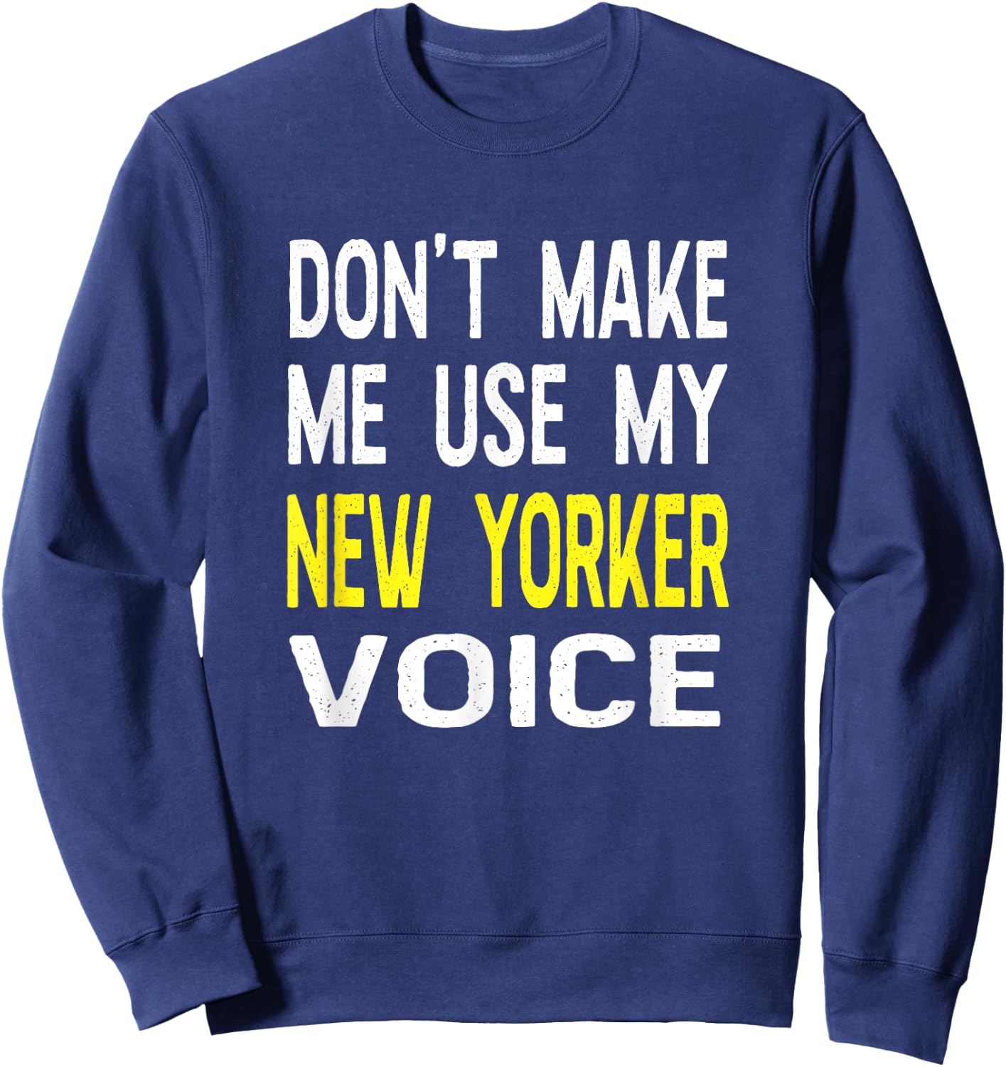 Don't Make Me Use My New Yorker Voice New York NY State Sweatshirt - Sweatshirt | Navy