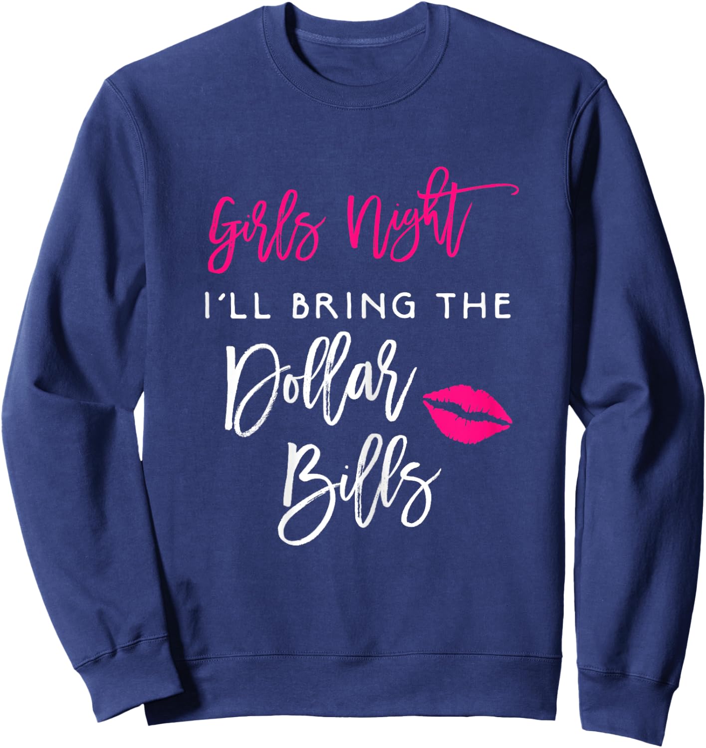 Girls Night Shirt Ill Bring The Dollar Bills Funny Party Sweatshirt - Sweatshirt | Navy