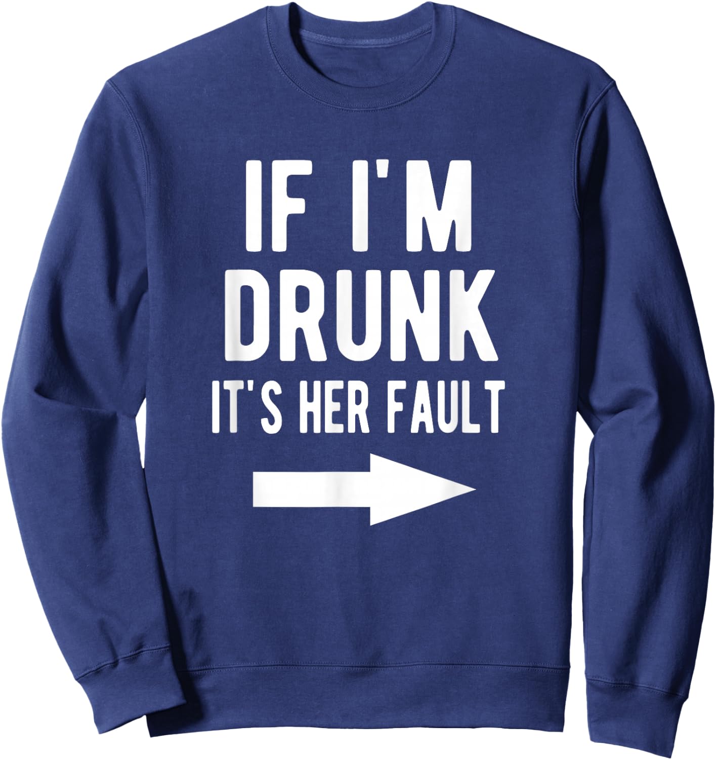 If I'm Drunk It's Her Fault Funny Best Friends Arrow Shirt Sweatshirt - Sweatshirt | Navy