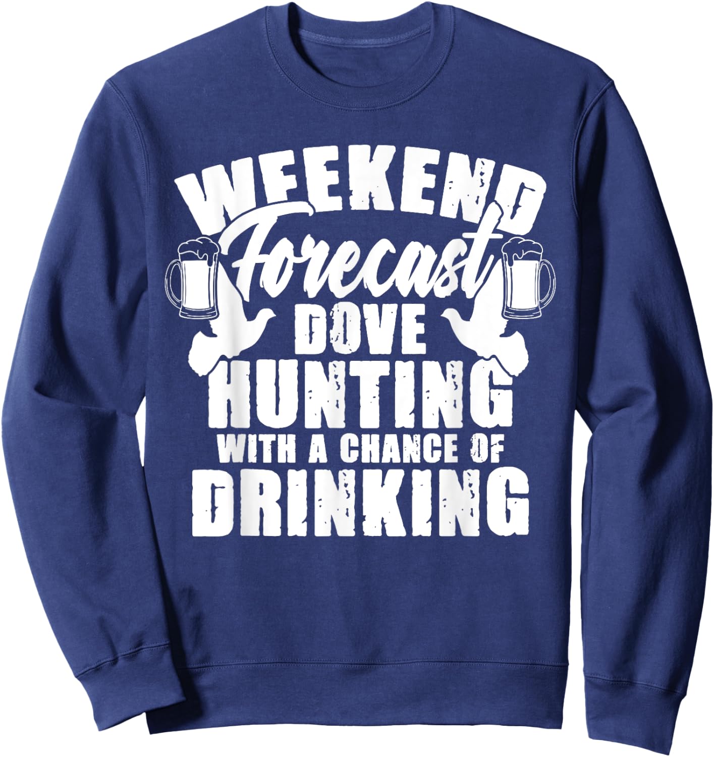 Weekend Forecast Dove Hunting Beer Drinker Hunter Sweatshirt - Sweatshirt | Navy