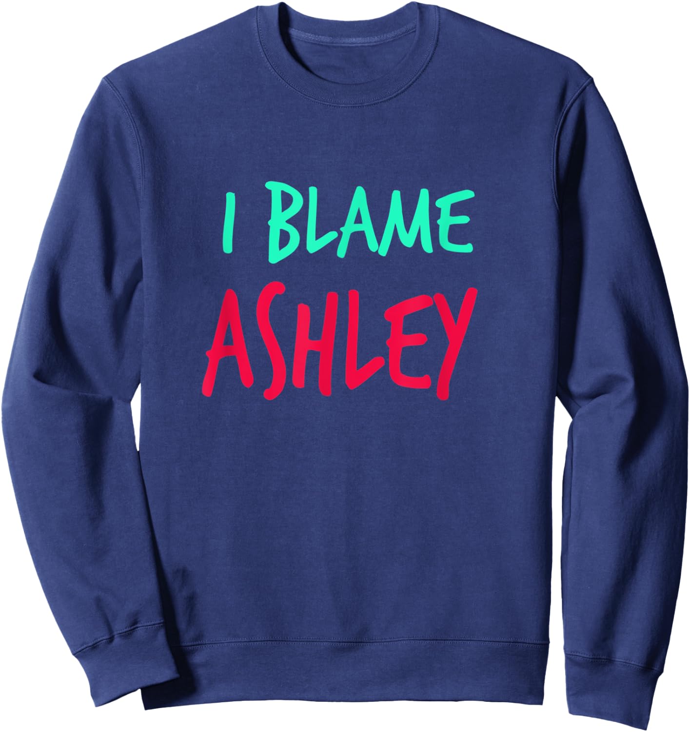 I Blame Ashley Friends First Name Buddy Nickname Sweatshirt - Sweatshirt | Navy