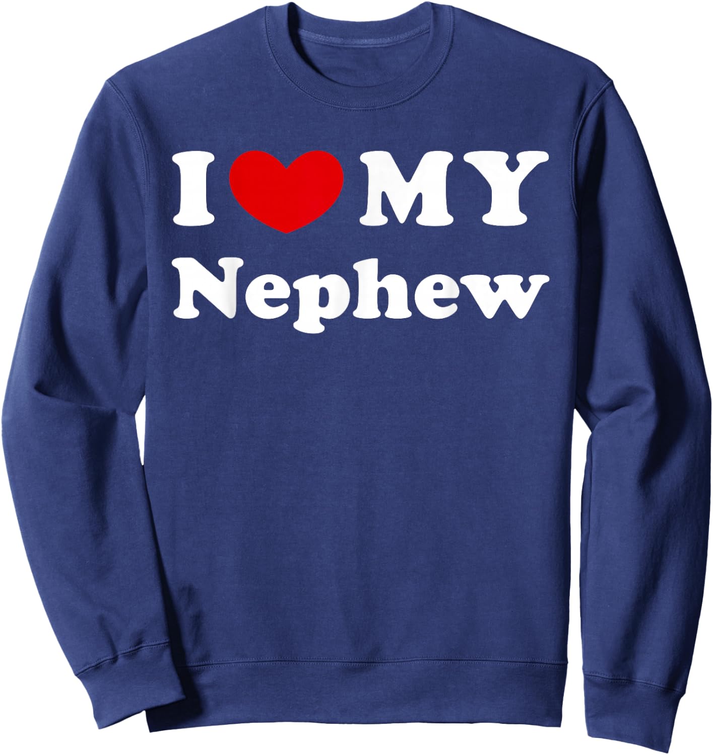 I Love My Nephew, I Heart My Nephew Sweatshirt - Sweatshirt | Navy