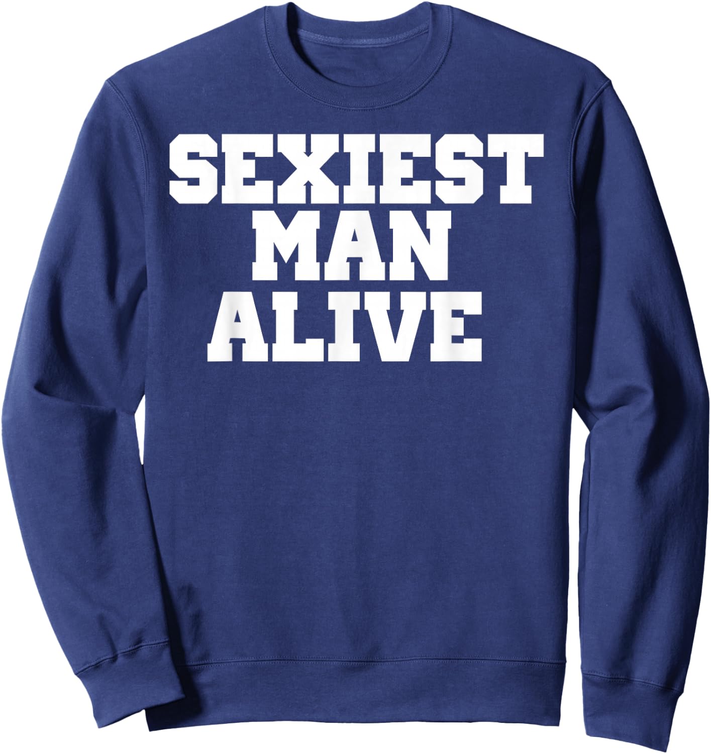 Sexiest Man Alive Fun Novelty Gift Shirt Sweatshirt - Sweatshirt | Navy