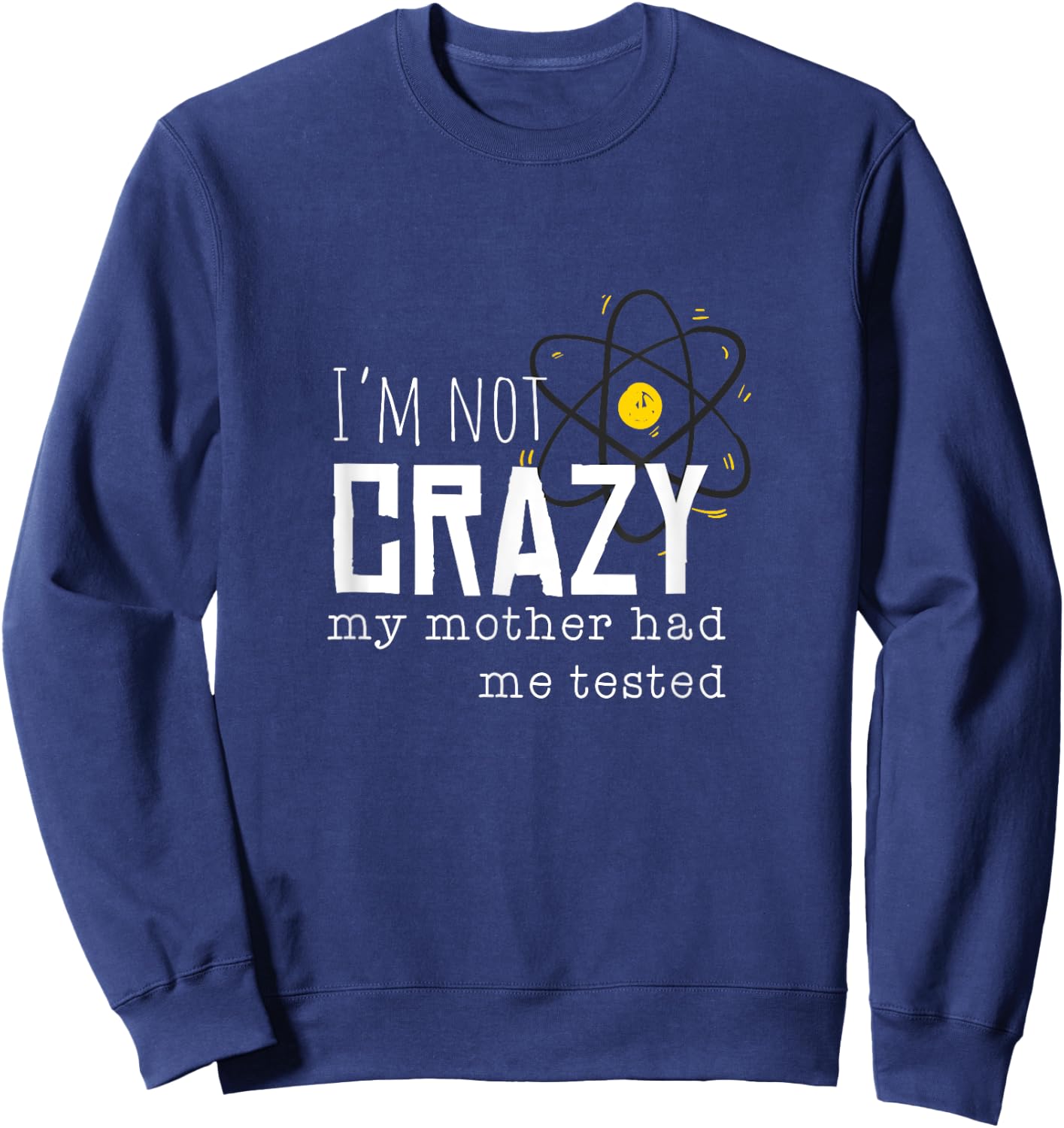 Cool Chemistry geek quote jokes I'm Not Crazy My Mother Had Me Tested Funny Adult Sweatshirt - Sweatshirt | Navy
