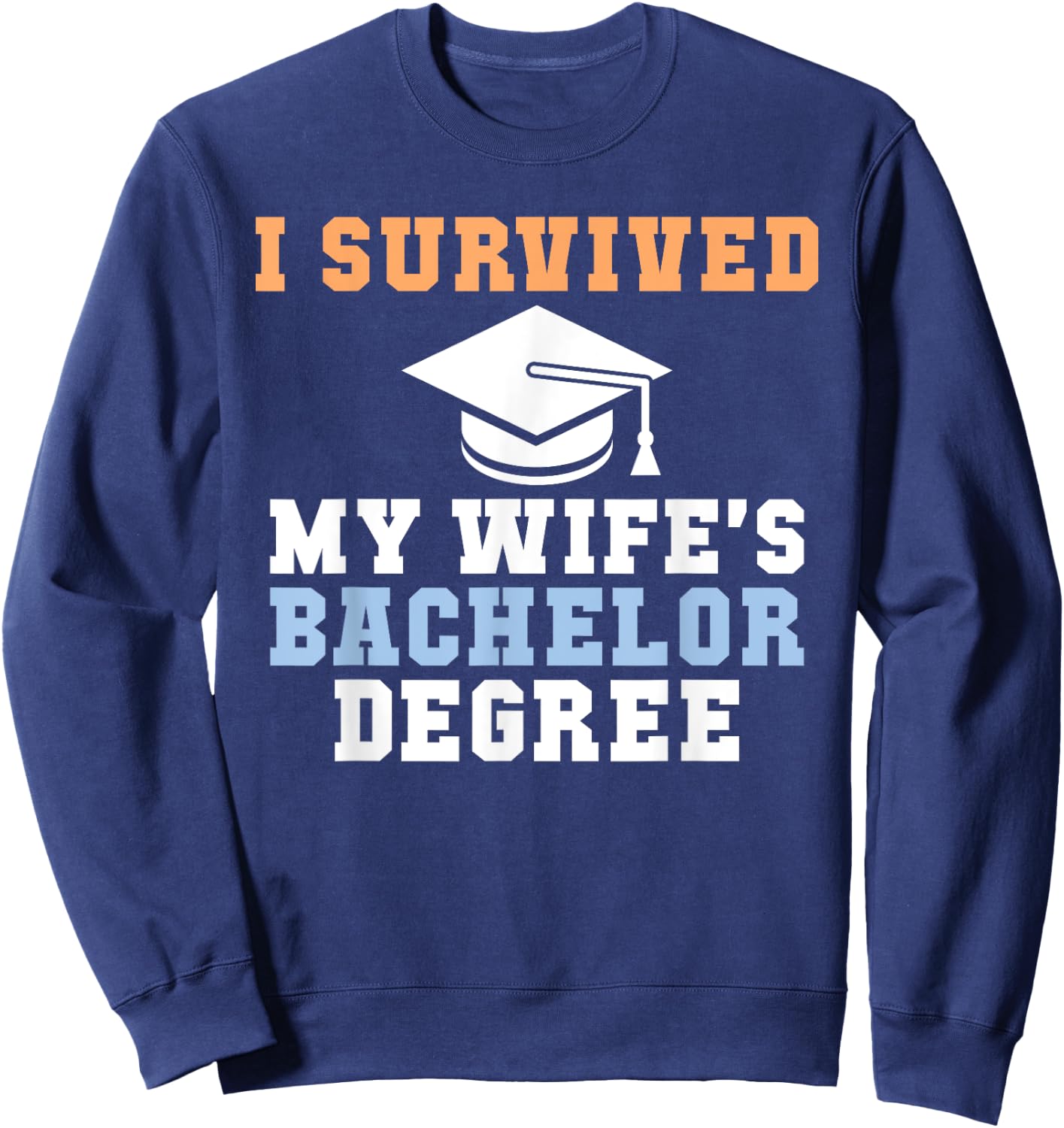 I survived my Wifes Bachelor Degree Couple College Grad Sweatshirt - Sweatshirt | Navy