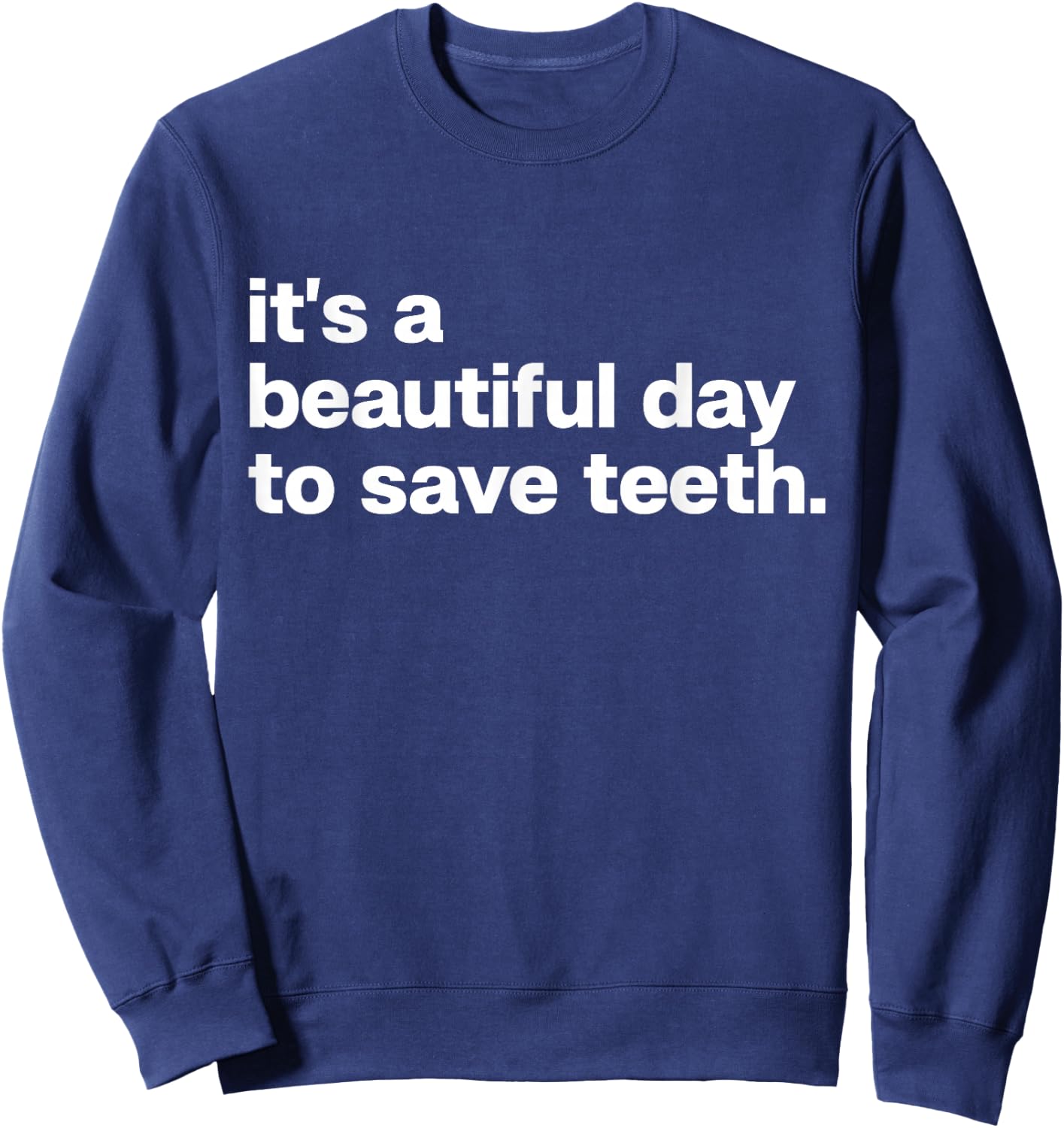 It’s A Beautiful Day to Save Teeth Funny Dentist Joke Sweatshirt - Sweatshirt | Navy