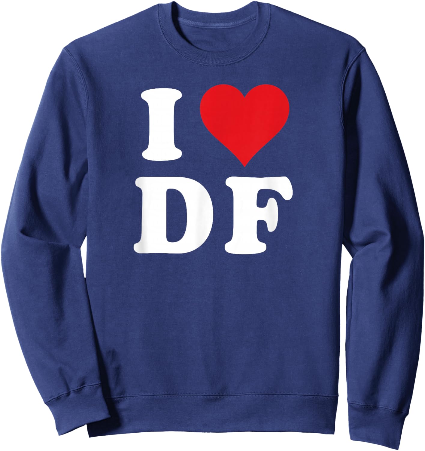 I Heart DF Initials I Love D.F. First And Last Name D F Sweatshirt - Sweatshirt | Navy