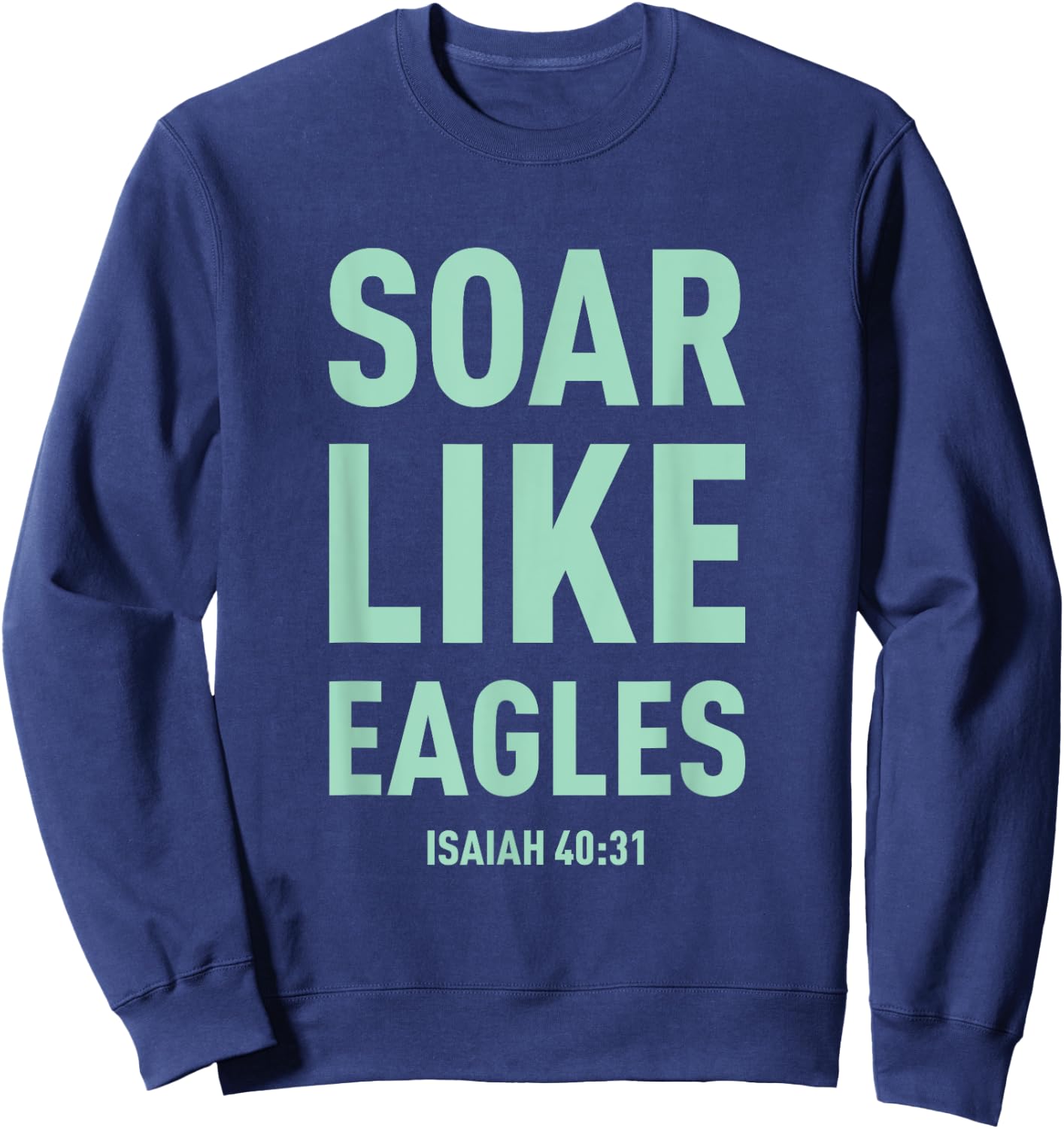 Christian Shirt Soar On Wings Like Eagles Shirt Sweatshirt - Sweatshirt | Navy