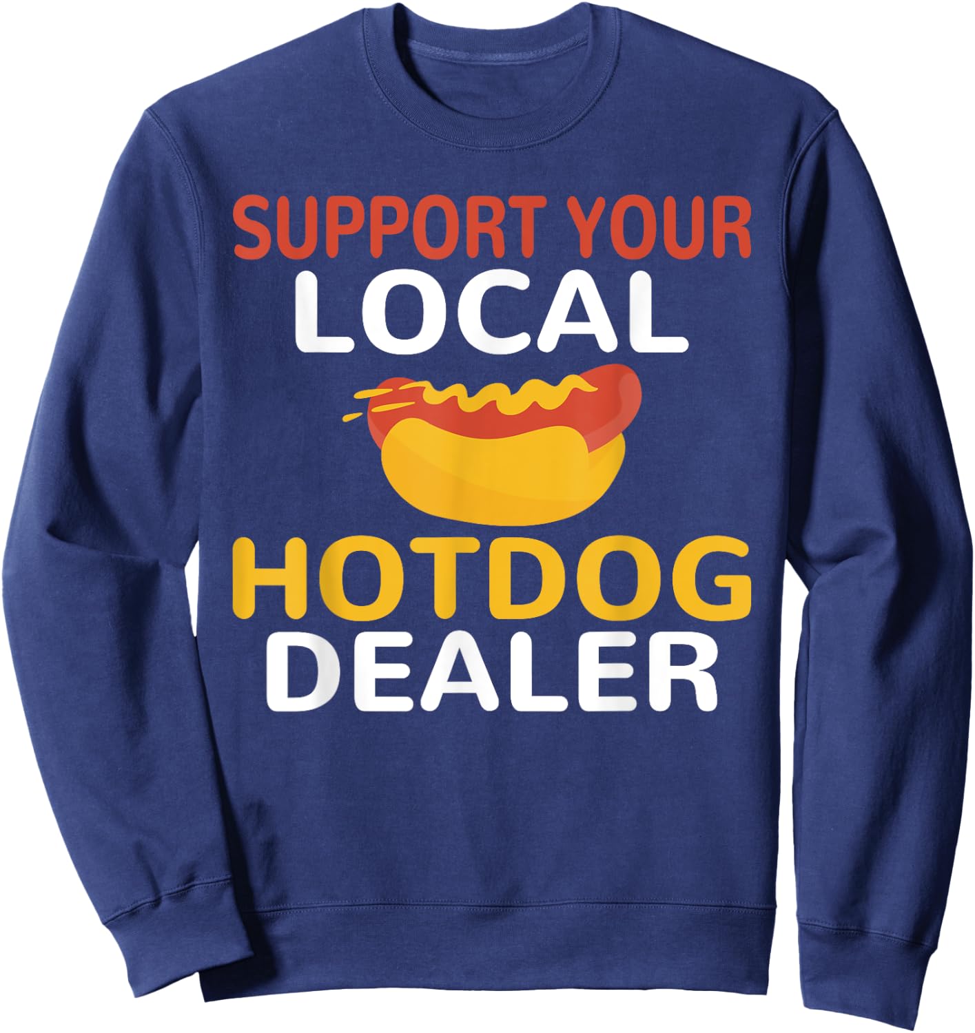 Support Your Local Hotdog Dealer Funny Hotdog Lover Men Women Sweatshirt - Sweatshirt | Navy