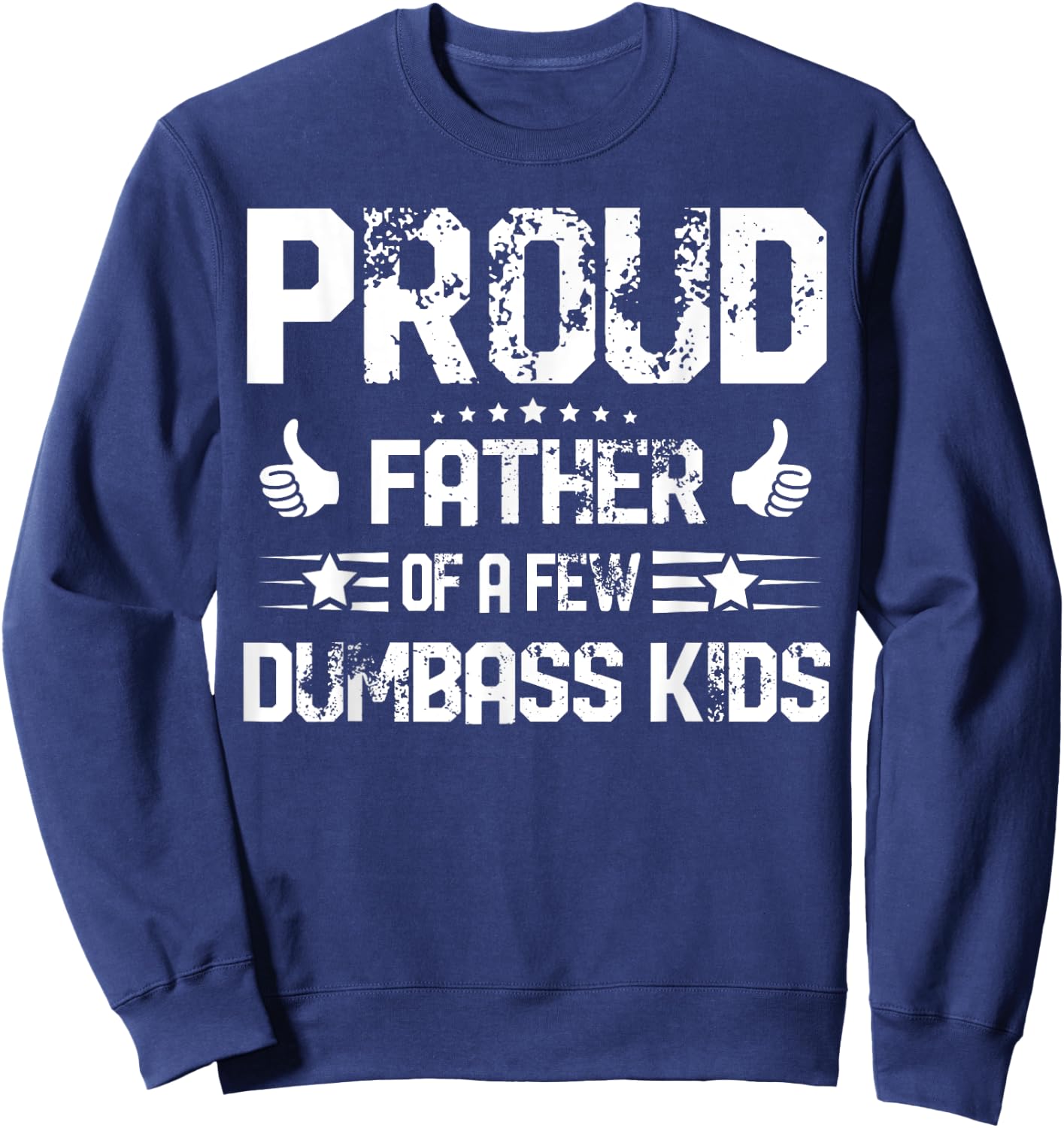 Proud Father of A Few Dumbass Kids Shirt Funny Fathers Day Sweatshirt - Sweatshirt | Navy