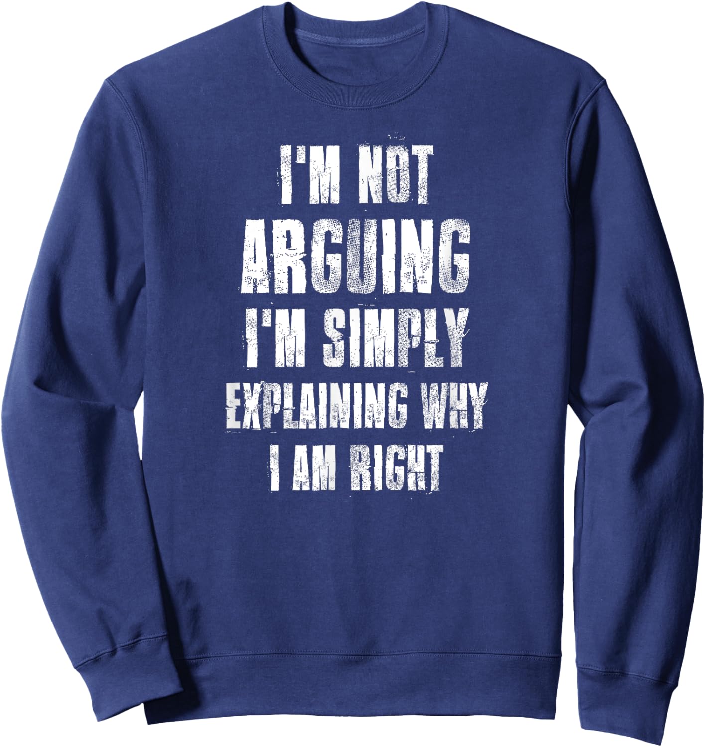 I'm Not Arguing I'm Simply Explaining Why I Am Right Sweatshirt - Sweatshirt | Navy