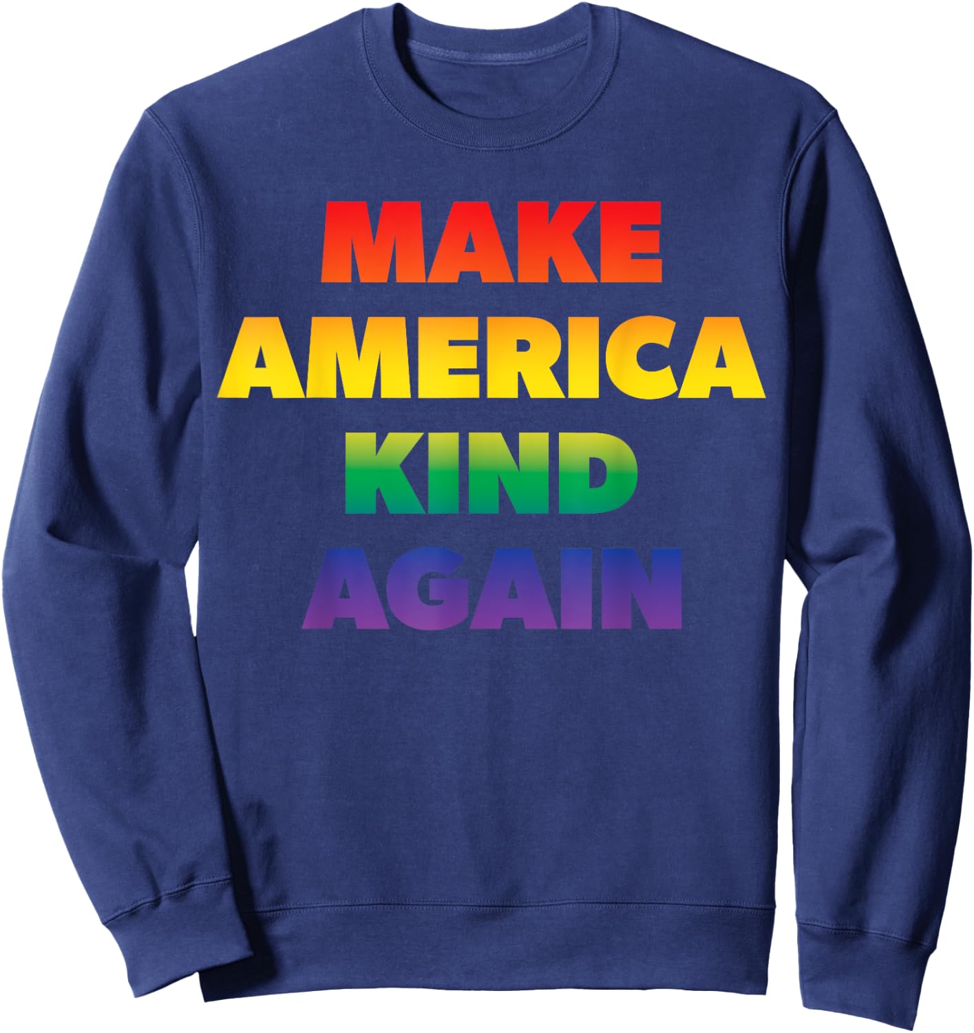 Make America Kind Again Pride Rainbow Inclusivity Sweatshirt - Sweatshirt | Navy