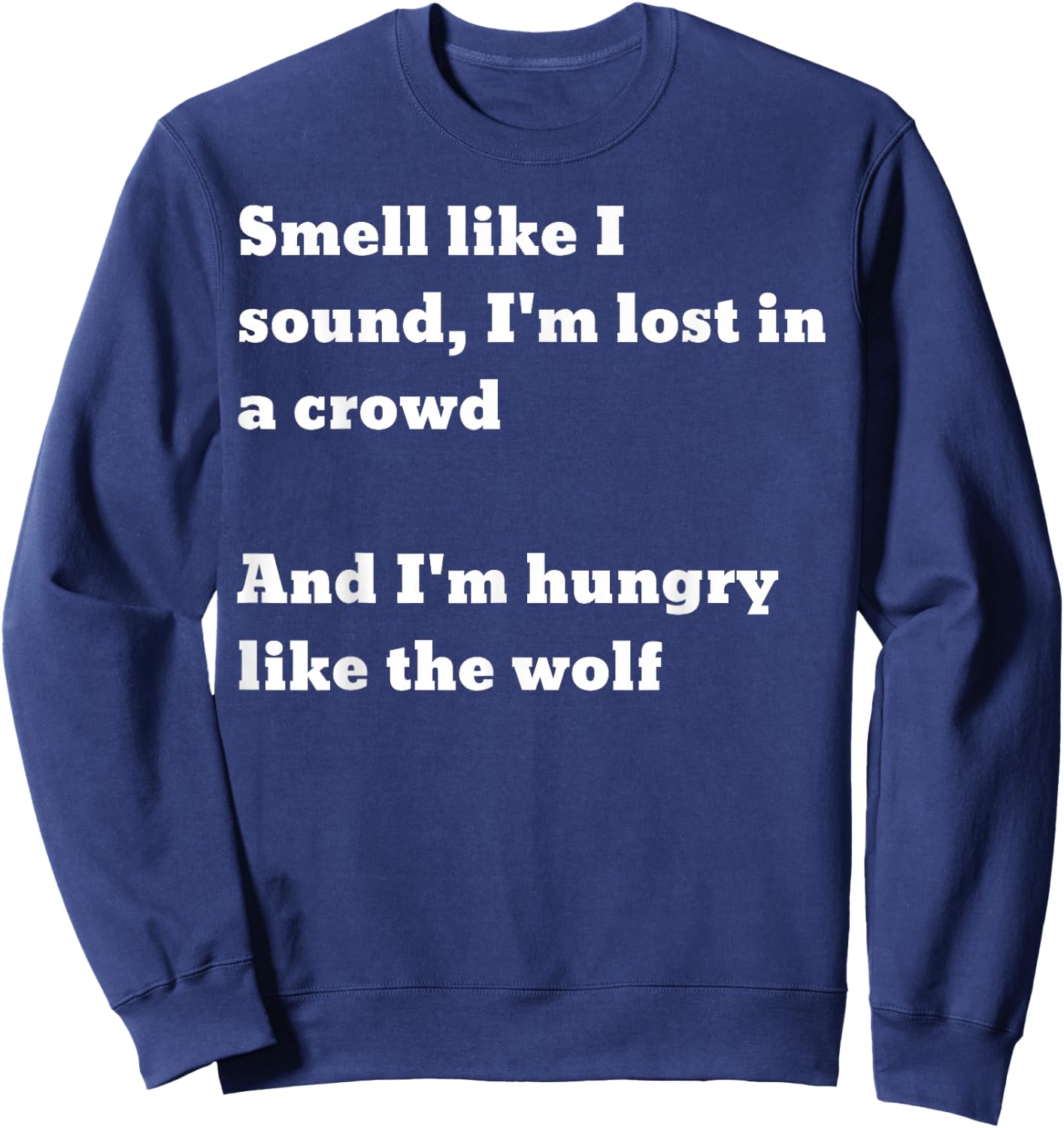 Smell like I sound I'm lost in a crowd And I'm hungry.. wolf Sweatshirt - Sweatshirt | Navy