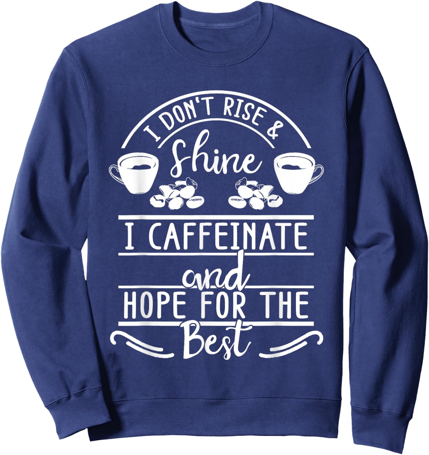 I Don't Rise And Shine I Caffeinate and Hope For The Best Sweatshirt - Sweatshirt | Navy