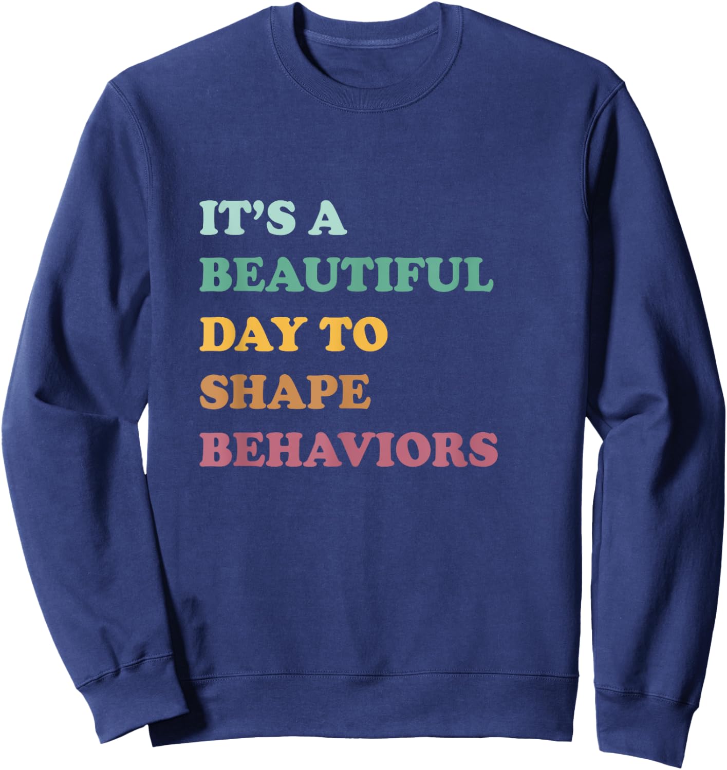 Funny It's A Beautiful Day To Shape Behaviors Cool Sweatshirt - Sweatshirt | Navy