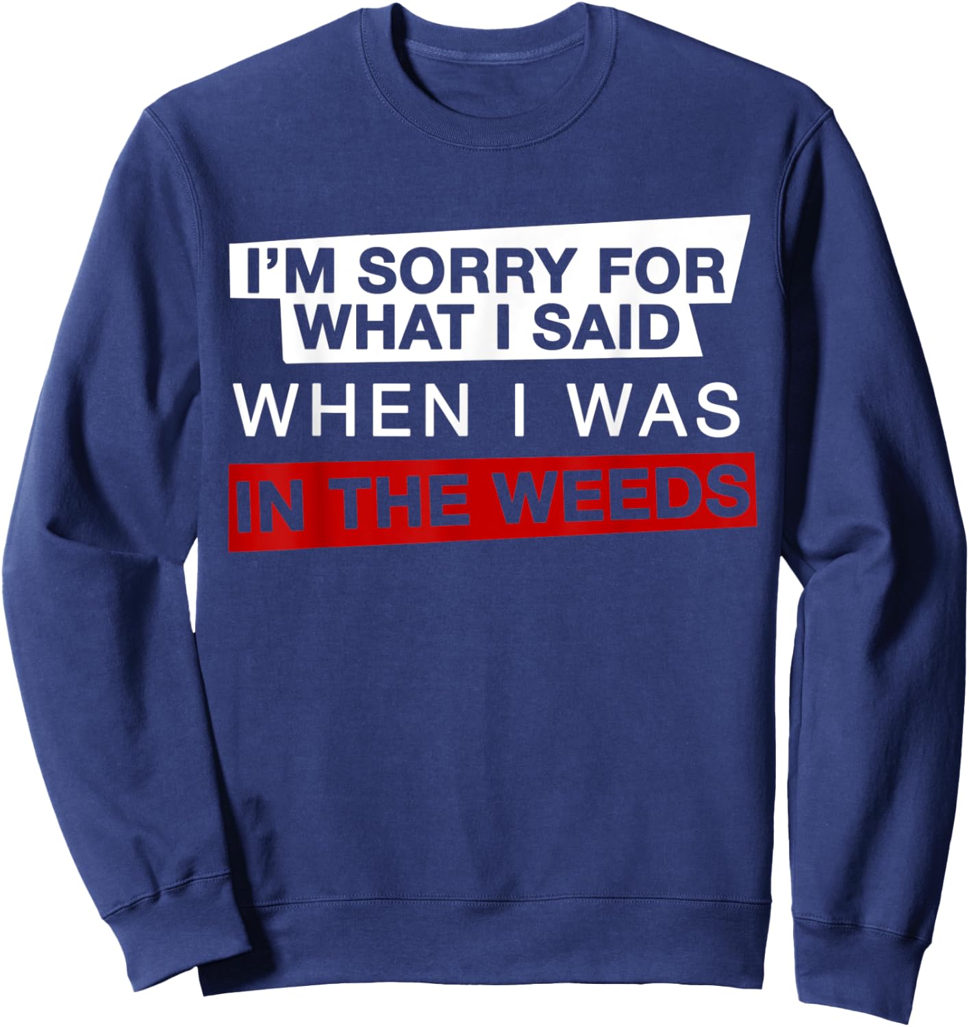 I'm Sorry For What I Said When I Was In the Weeds Funny Chef Sweatshirt - Sweatshirt | Navy