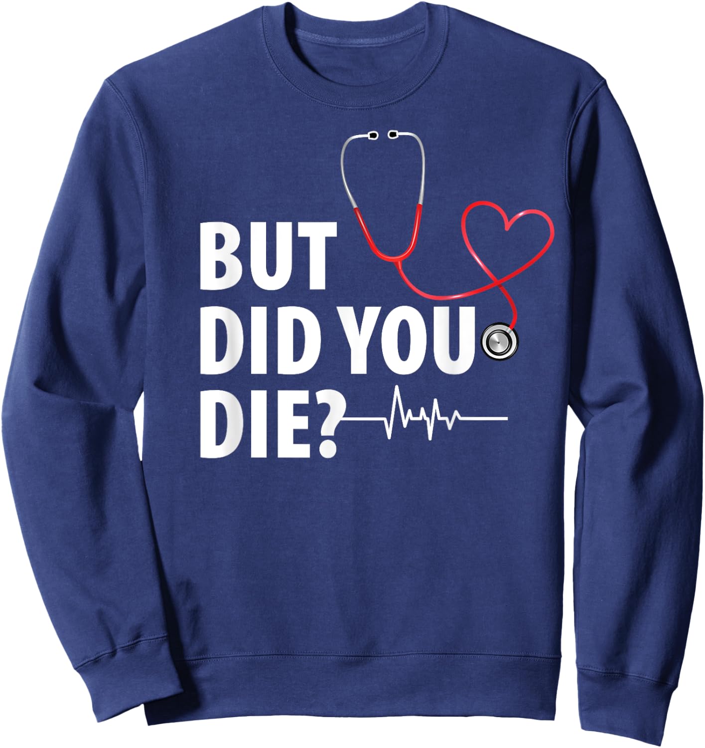 Funny Nurse Shirts, But Did You Die Sweatshirt - Sweatshirt | Navy