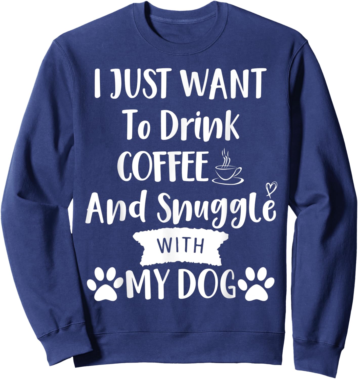 I Just Want to Drink Coffee and Snuggle with My Dog Mom Sweatshirt - Sweatshirt | Navy