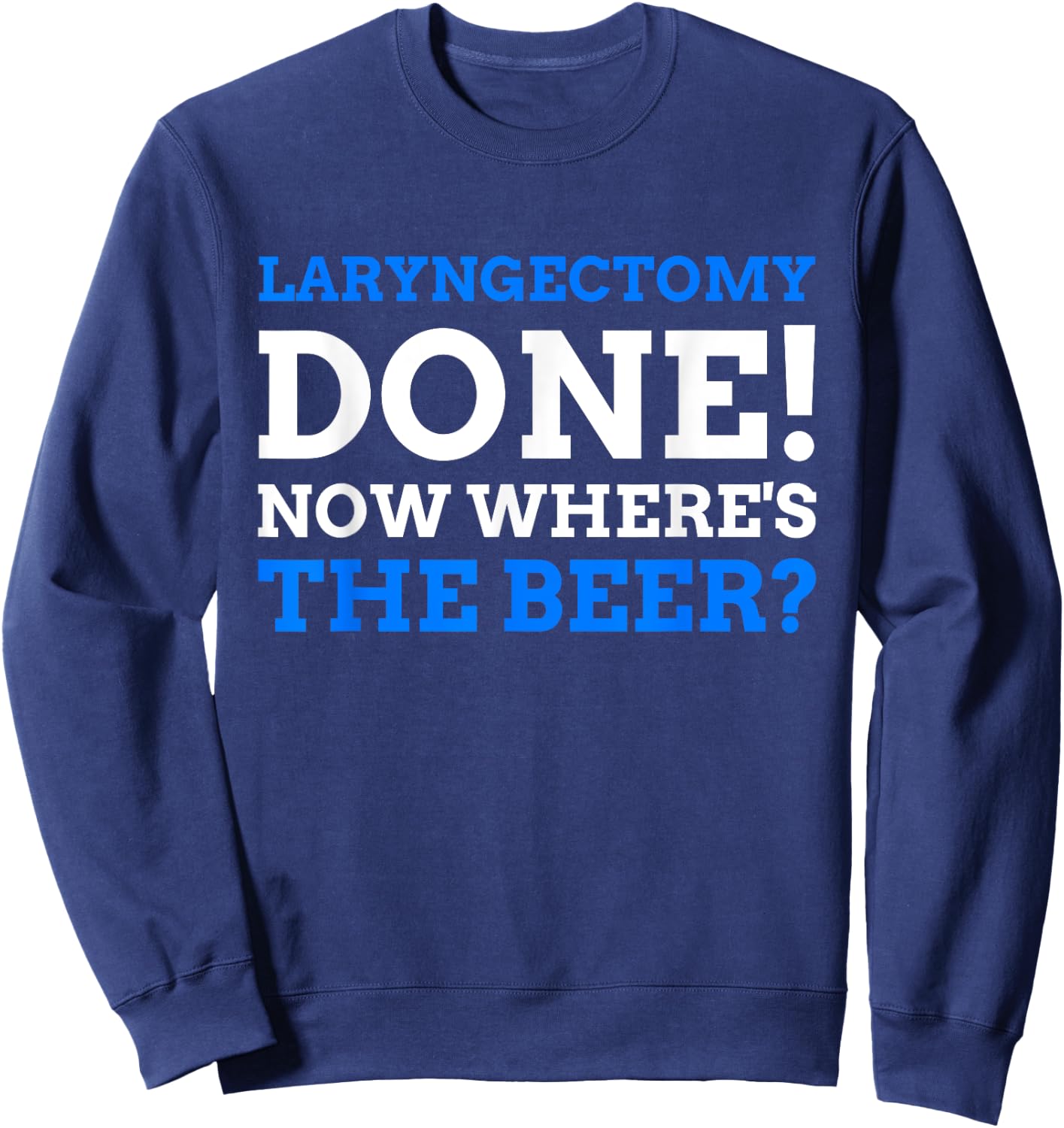 Laryngectomy Done! Now where's The Beer? Funny Larynx Sweatshirt - Sweatshirt | Navy