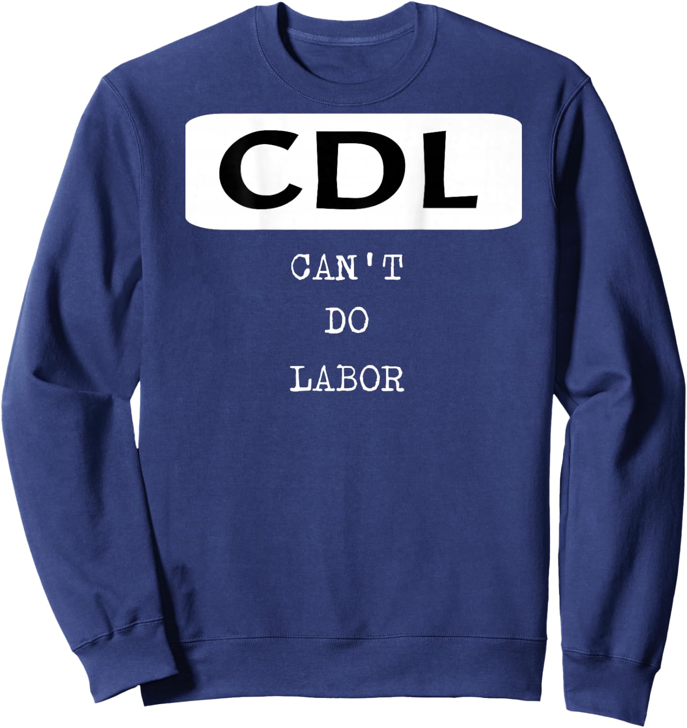 Funny Trucker Shirt OTR Driver CDL Can't Do Labor Sweatshirt - Sweatshirt | Navy