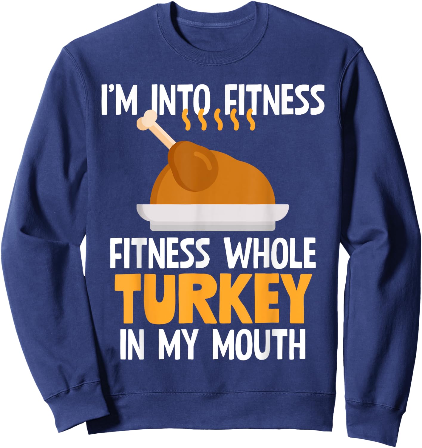 I'm Into Fitness Whole Turkey In My Mouth Thanksgiving Gift Sweatshirt - Sweatshirt | Navy
