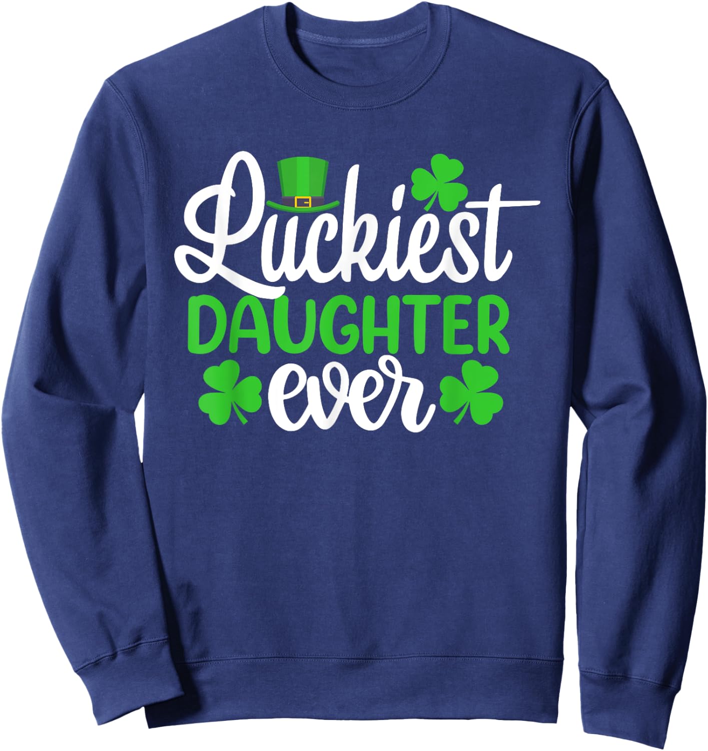 Luckiest Daughter Ever Funny St Patrick's Day Shamrocks Sweatshirt - Sweatshirt | Navy