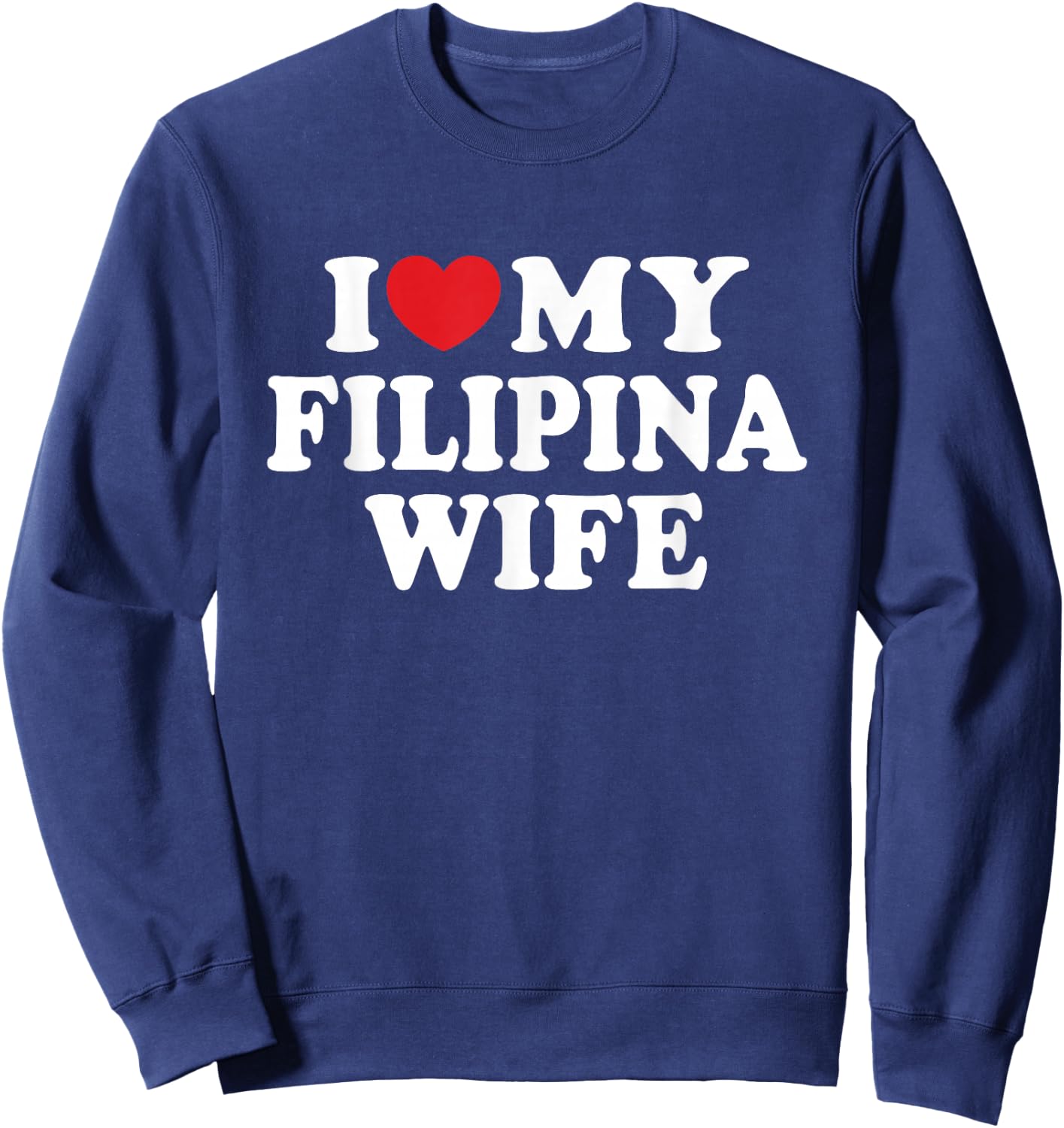 I Love My Filipina Wife I Heart My Filipina Wife Sweatshirt - Sweatshirt | Navy