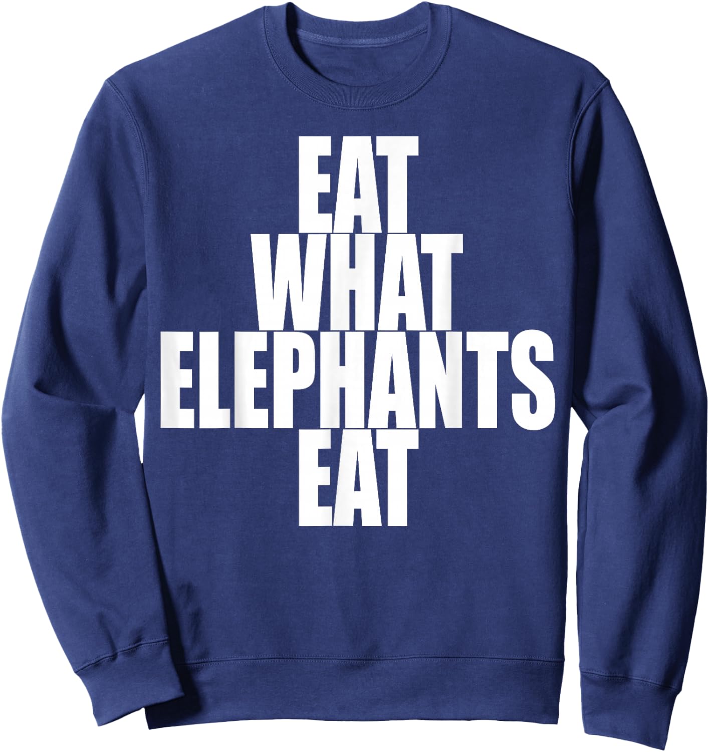 Eat What Elephants Eat Vegetarian Animal Lover Plants Vegan Sweatshirt - Sweatshirt | Navy