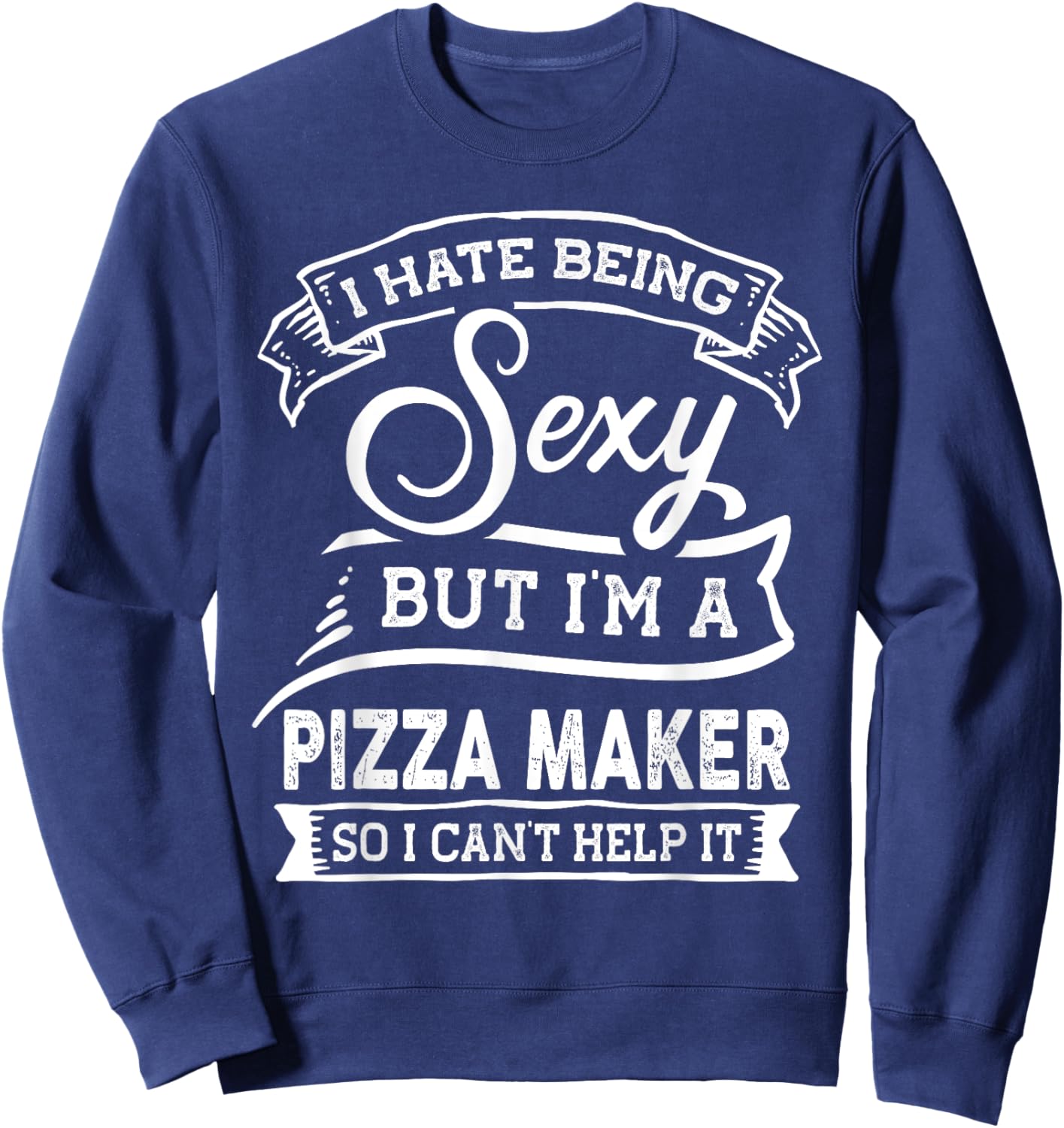 I Hate Being Sexy But I'm a Pizza Maker Sweatshirt - Sweatshirt | Navy