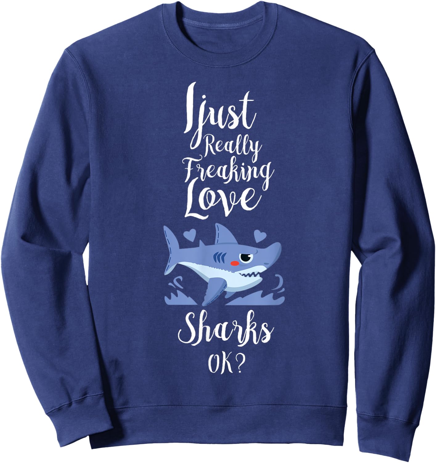 I Just Really Freaking Love Sharks Clothes Outfit Gift Shark Sweatshirt - Sweatshirt | Navy