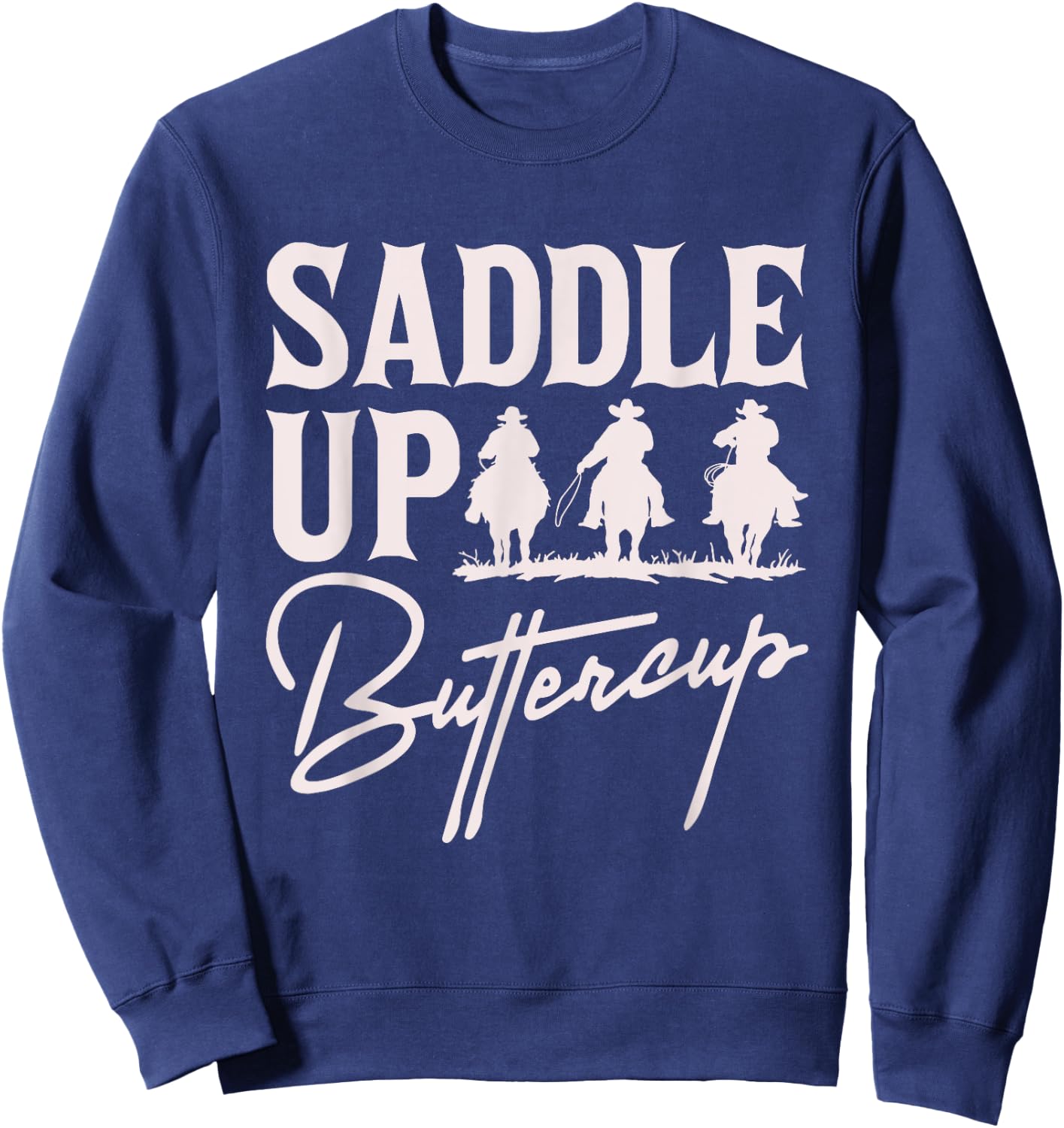 Saddle Up Buttercup Cowboy Cowgirl Southern Western Sweatshirt - Sweatshirt | Navy