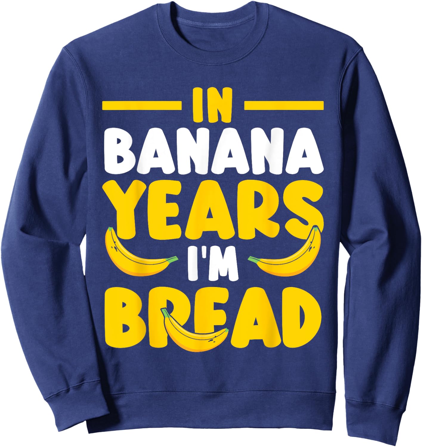 Brunch Baking Banana Bread In Banana Years I'm Bread Sweatshirt - Sweatshirt | Navy
