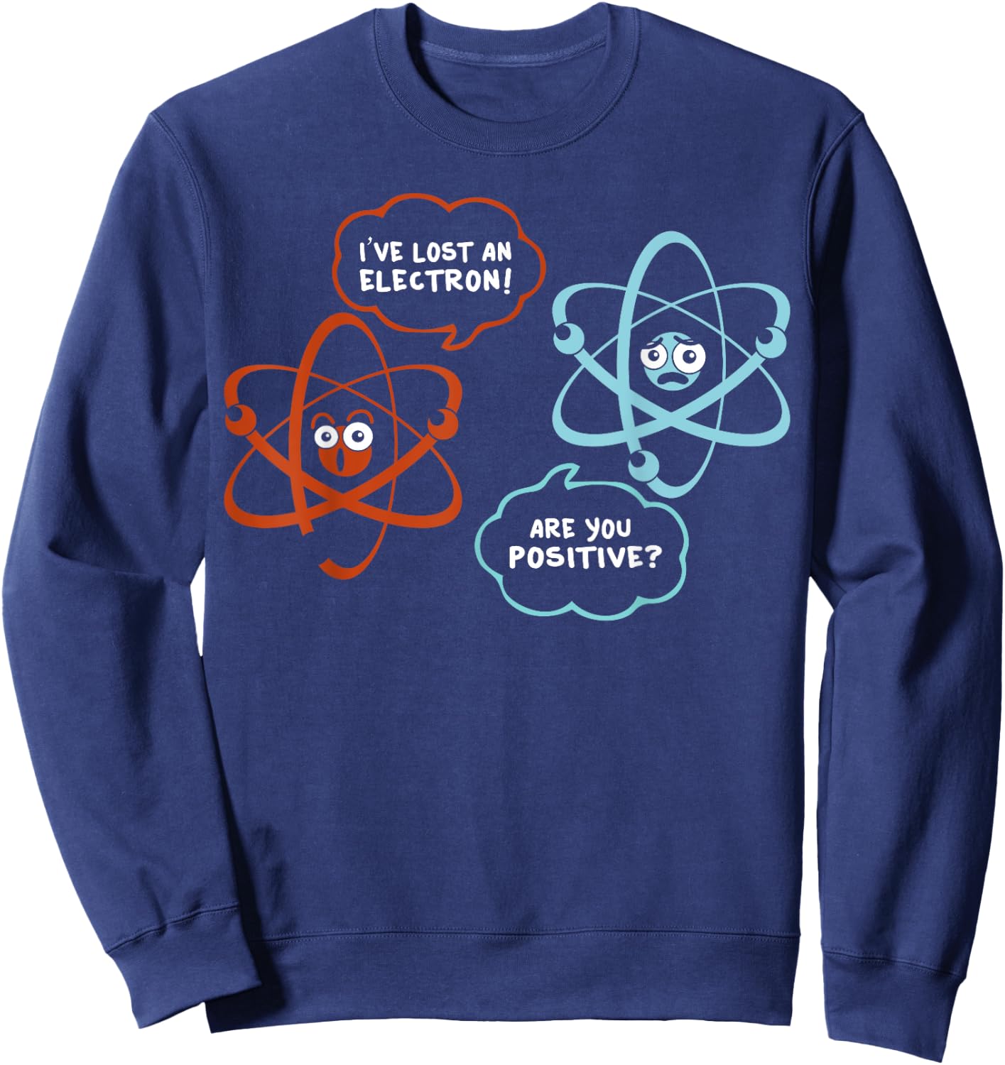 I've Lost An Electron - Are You Positive Funny Chemist Sweatshirt - Sweatshirt | Navy