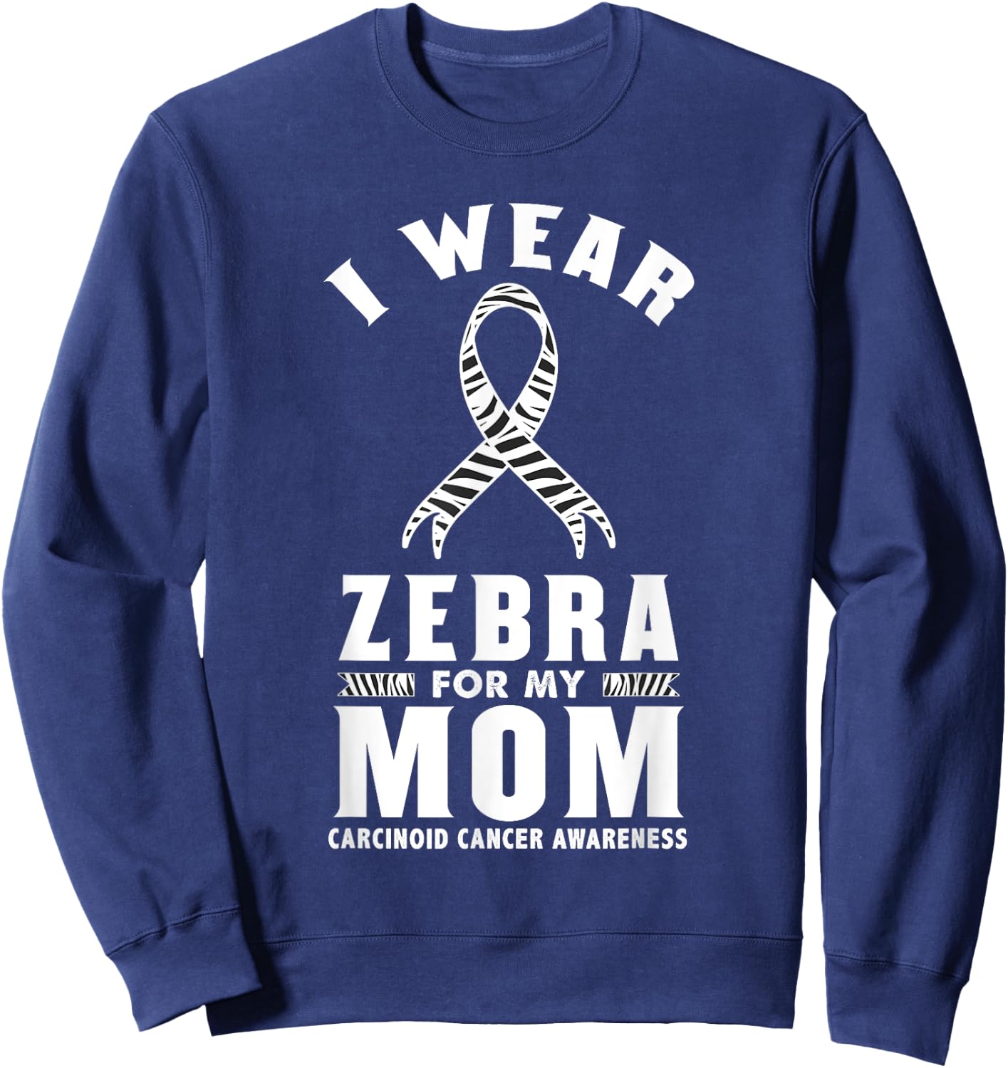 I Wear Zebra For My Mom Carcinoid Cancer Awareness Sweatshirt - Sweatshirt | Navy