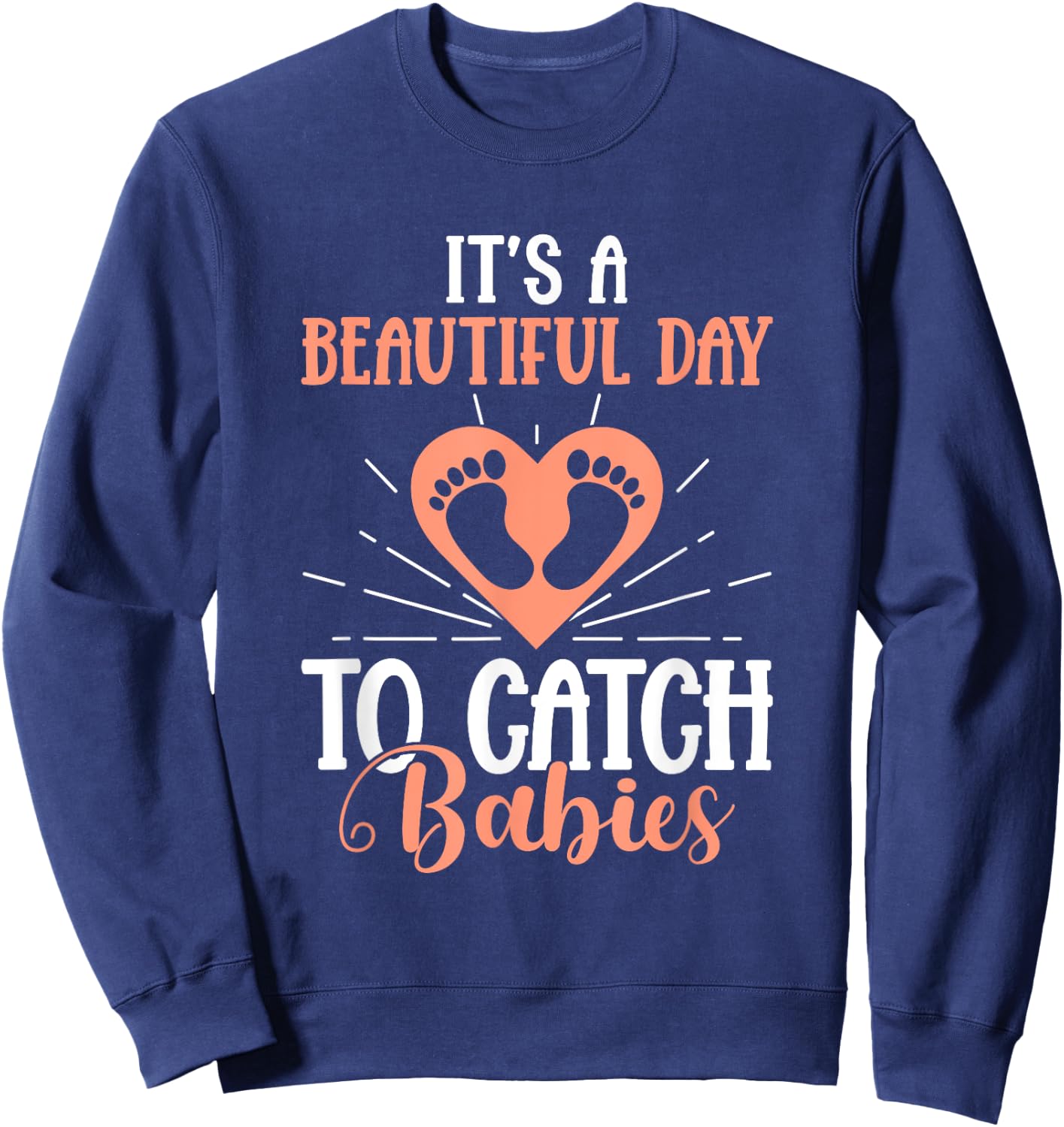 Its A Beautiful Day To Catch Babies OB Nurse Uterus OB Gyn Sweatshirt - Sweatshirt | Navy
