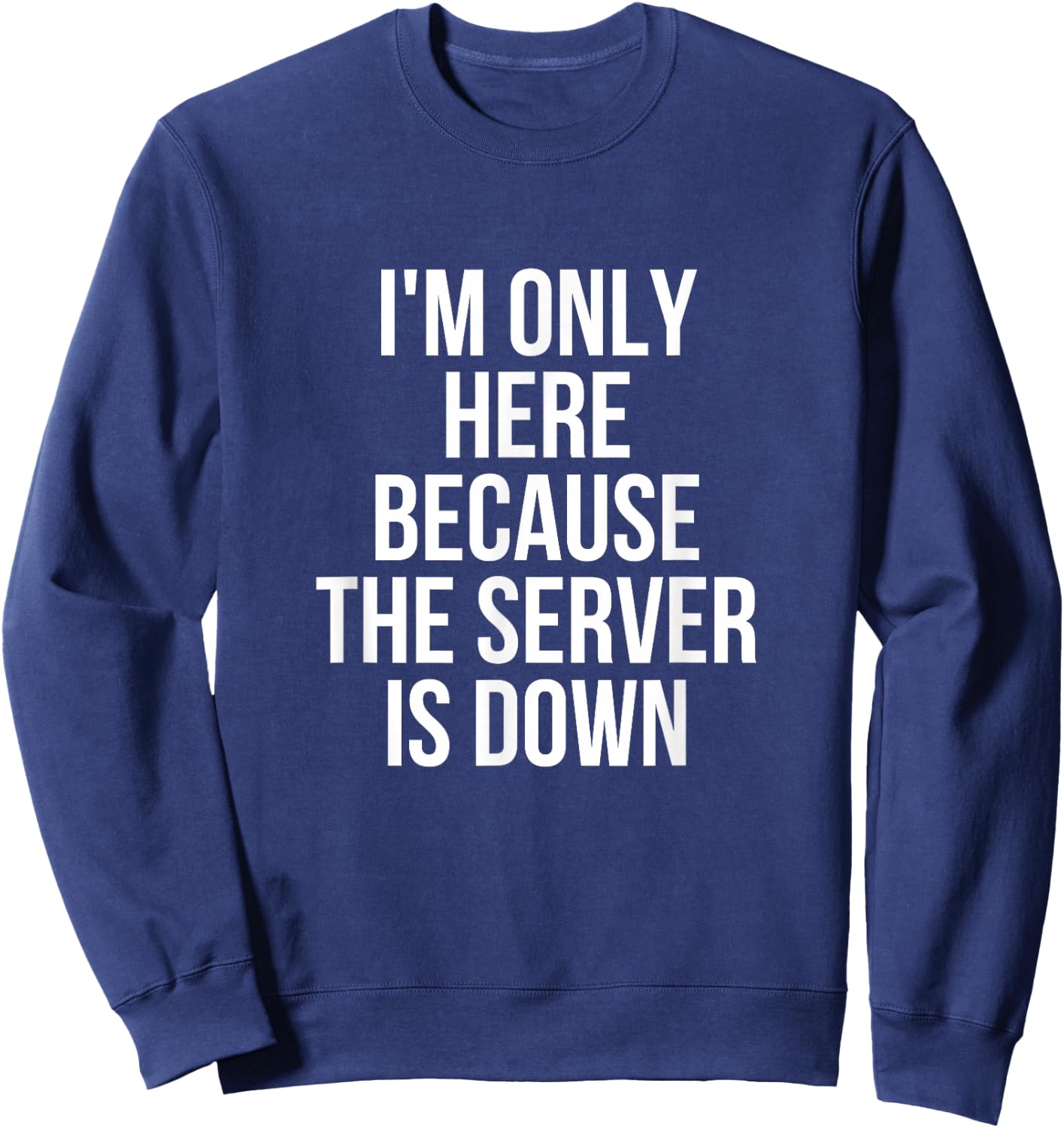 I'm Only Here Because The Server Is Down Gaming Sweatshirt - Sweatshirt | Navy