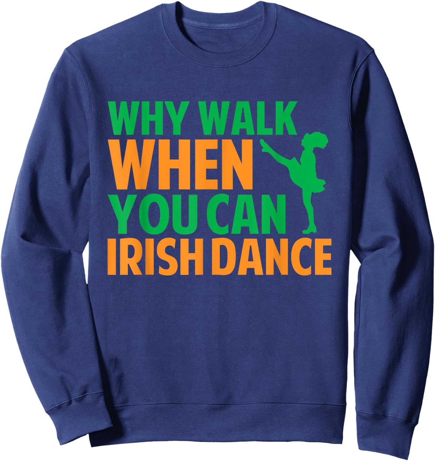 Why Walk When You Can Irish Dance Sweatshirt - Sweatshirt | Navy