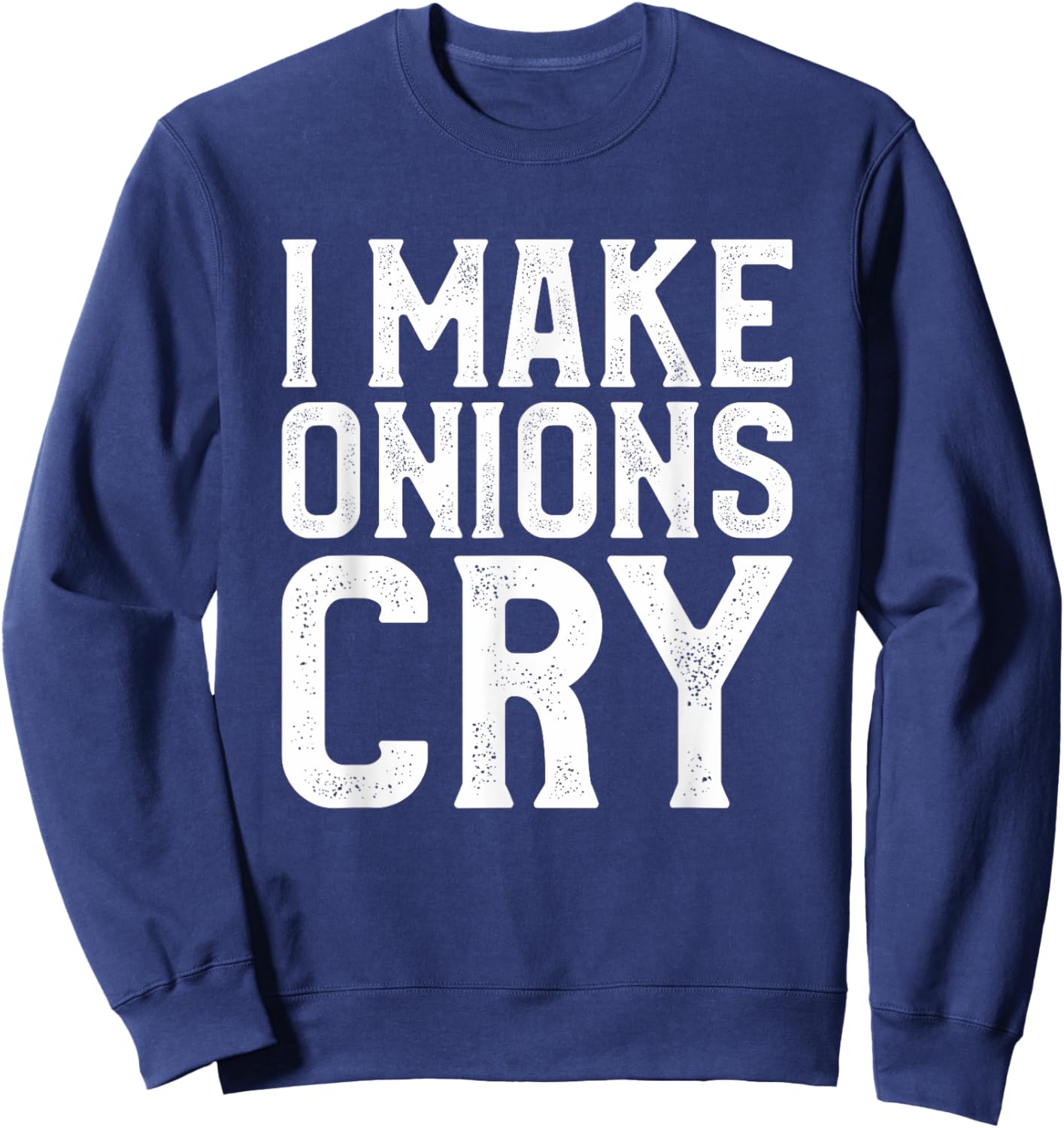 I Make Onions Cry Funny Culinary Cooking Cook Chef Sweatshirt - Sweatshirt | Navy