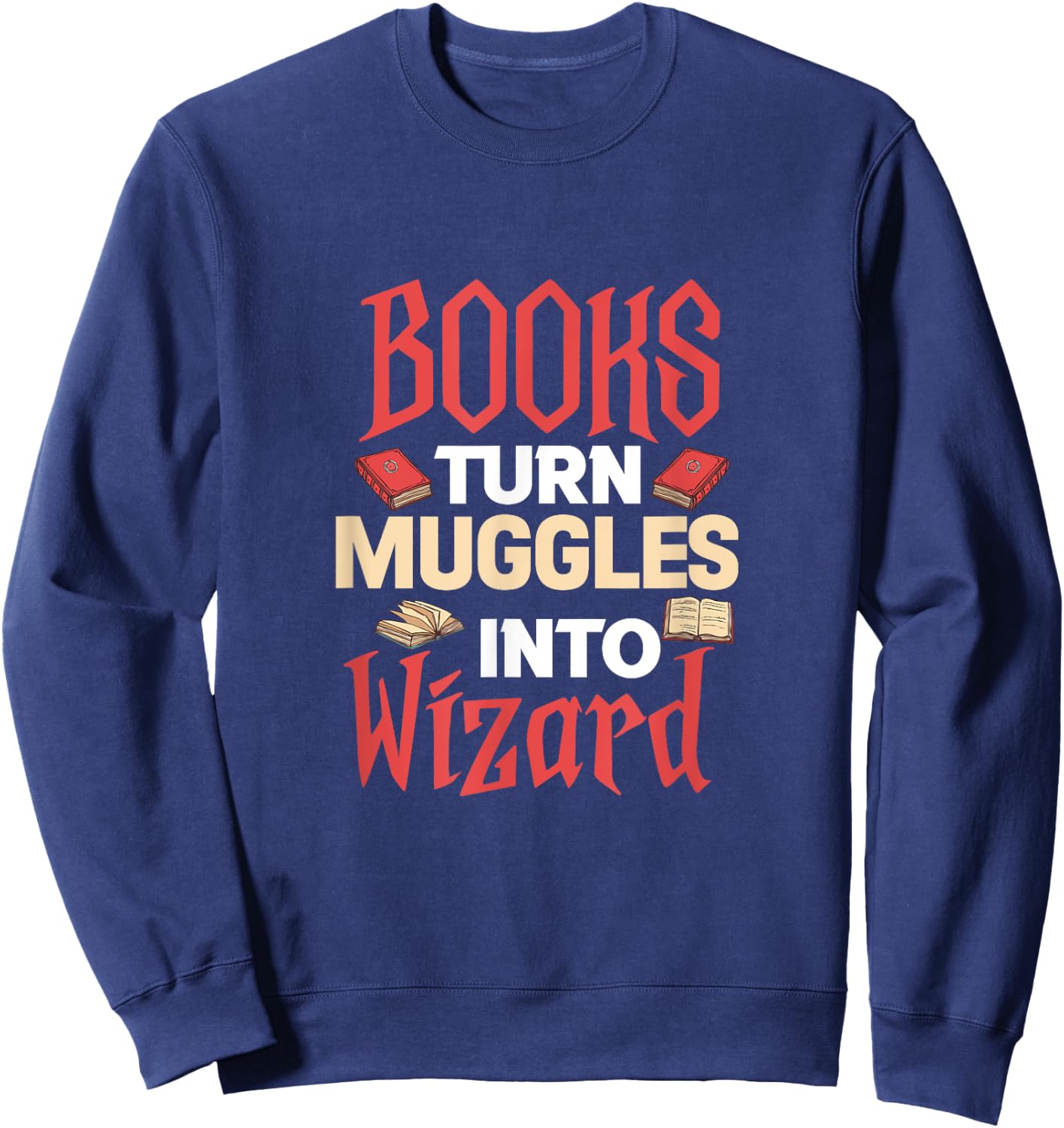 Books Turn Muggles Into Wizard Book Reading Reader Bookworm Sweatshirt - Sweatshirt | Navy