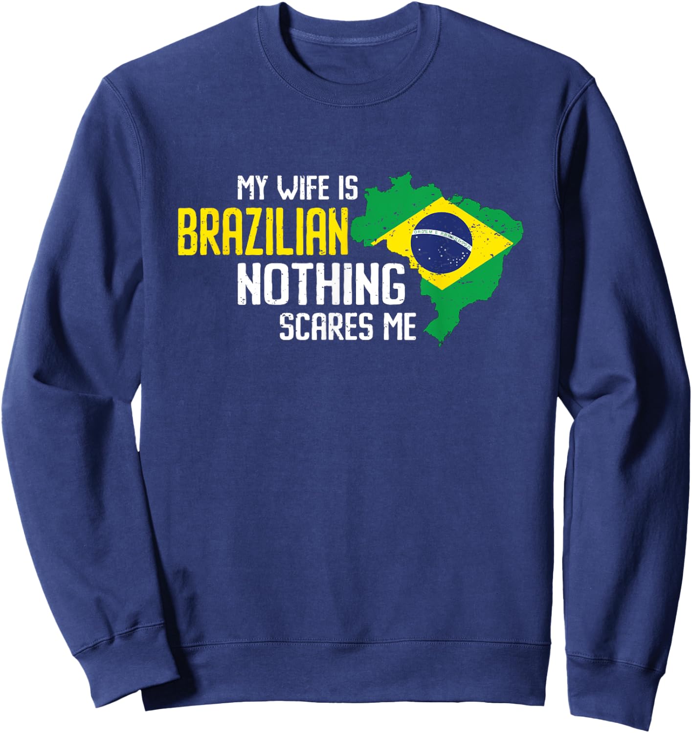 My wife is Brazilian Nothing Scares Me Marriage Brazil Sweatshirt - Sweatshirt | Navy