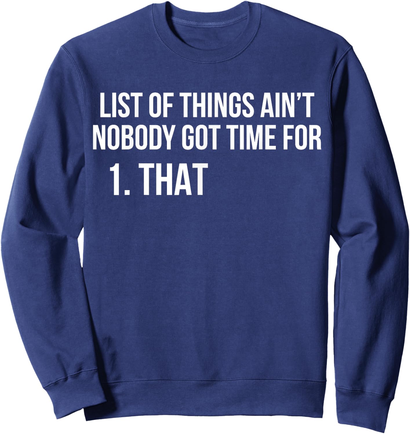 List Of Things Ain't Nobody Got Time For 1 That Sweatshirt - Sweatshirt | Navy