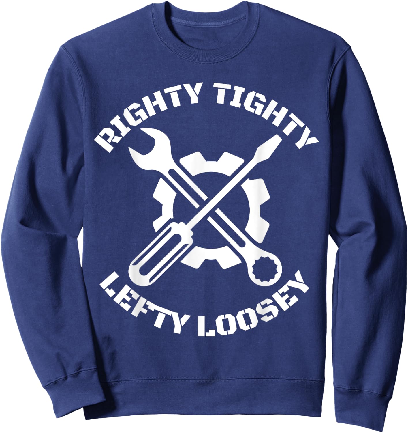 Dad Jokes shirts & gifts Mechanic Handyman Righty Tighty Lefty Loosey Sweatshirt - Sweatshirt | Navy