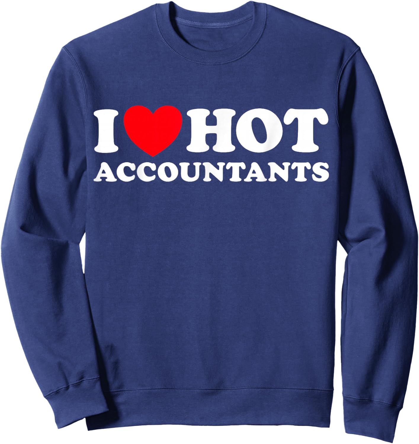 I Love Hot Accountants Funny Financial Recorder Job Office Sweatshirt - Sweatshirt | Navy